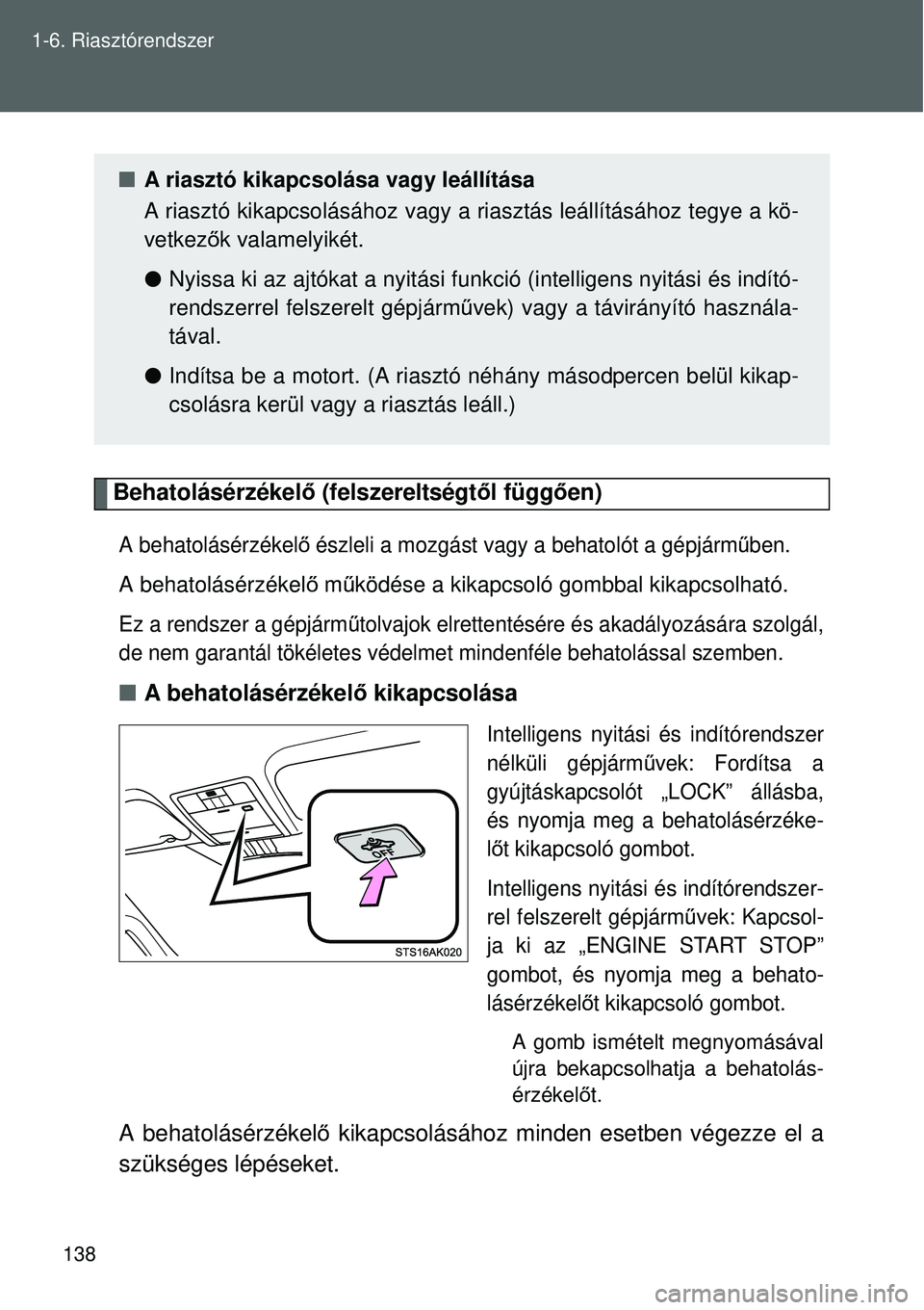 TOYOTA VERSO 2015 Kezelési útmutató (in Hungarian) 138
1-6. Riasztórendszer
Behatolásérzékel
ő (felszereltségtől függően)
A behatolásérzékel ő észleli a mozgást vagy a behatolót a gépjárm űben.
A behatolásérzékel ő m űködése TOYOTA VERSO 2015 Kezelési útmutató (in Hungarian) 138
1-6. Riasztórendszer
Behatolásérzékel
ő (felszereltségtől függően)
A behatolásérzékel ő észleli a mozgást vagy a behatolót a gépjárm űben.
A behatolásérzékel ő m űködése