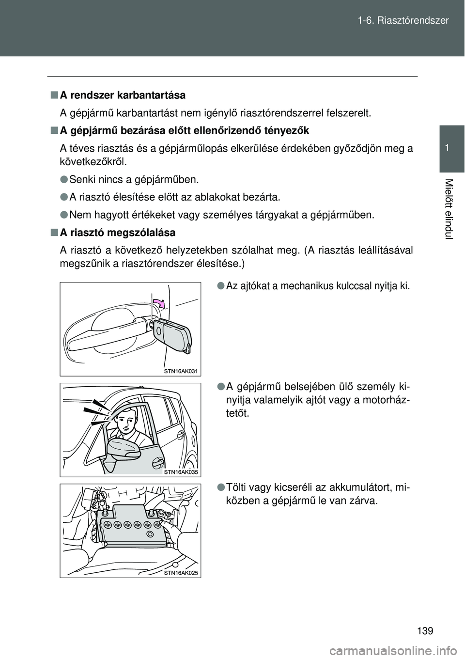 TOYOTA VERSO 2015 Kezelési útmutató (in Hungarian) 139
1-6. Riasztórendszer
1
Miel
őtt elindul
A rendszer karbantartása
A gépjárm ű karbantartást nem igényl ő riasztórendszerrel felszerelt.
A gépjárm ű bezárása elő tt ellenőri TOYOTA VERSO 2015 Kezelési útmutató (in Hungarian) 139
1-6. Riasztórendszer
1
Miel
őtt elindul
A rendszer karbantartása
A gépjárm ű karbantartást nem igényl ő riasztórendszerrel felszerelt.
A gépjárm ű bezárása elő tt ellenőri