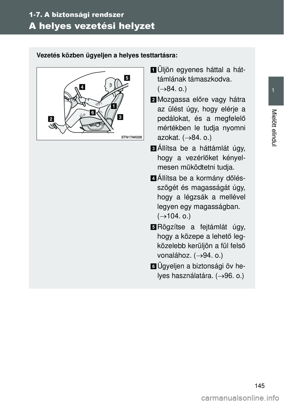 TOYOTA VERSO 2015 Kezelési útmutató (in Hungarian) 145
1
Mielőtt elindul
1-7. A biztonsági rendszer
A helyes vezetési helyzet
Vezetés közben ügyeljen a helyes testtartásra:
Üljön egyenes háttal a hát-
támlának támaszkodva.
( 84. o.)
M TOYOTA VERSO 2015 Kezelési útmutató (in Hungarian) 145
1
Mielőtt elindul
1-7. A biztonsági rendszer
A helyes vezetési helyzet
Vezetés közben ügyeljen a helyes testtartásra:
Üljön egyenes háttal a hát-
támlának támaszkodva.
( 84. o.)
M