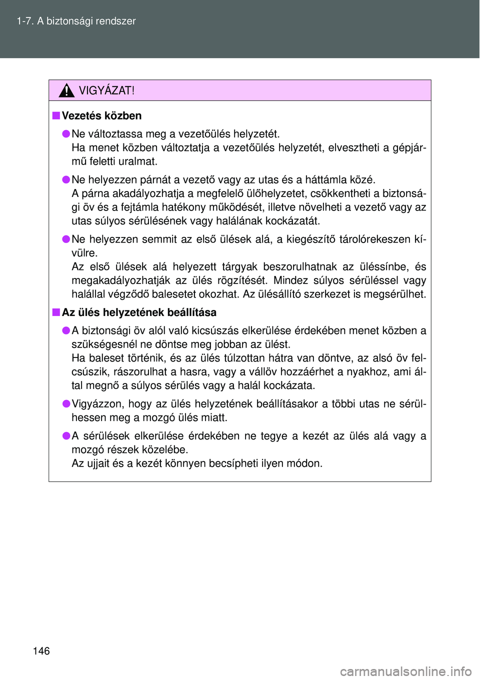 TOYOTA VERSO 2015 Kezelési útmutató (in Hungarian) 146
1-7. A biztonsági rendszer
VIGYÁZAT!
Vezetés közben
Ne változtassa meg a vezet őülés helyzetét.
Ha menet közben változtatja a vezet őülés helyzetét, elvesztheti a gépjár-
m TOYOTA VERSO 2015 Kezelési útmutató (in Hungarian) 146
1-7. A biztonsági rendszer
VIGYÁZAT!
Vezetés közben
Ne változtassa meg a vezet őülés helyzetét.
Ha menet közben változtatja a vezet őülés helyzetét, elvesztheti a gépjár-
m