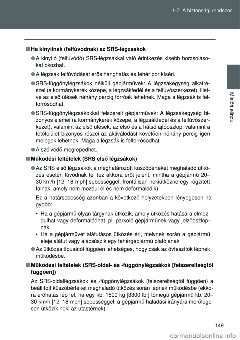 TOYOTA VERSO 2015 Kezelési útmutató (in Hungarian) 149
1-7. A biztonsági rendszer
1
Miel
őtt elindul
Ha kinyílnak (felfúvódnak) az SRS-légzsákok
A kinyíló (felfúvódó) SRS-légzsákkal való érintkezés kisebb horzsoláso-
kat okoz TOYOTA VERSO 2015 Kezelési útmutató (in Hungarian) 149
1-7. A biztonsági rendszer
1
Miel
őtt elindul
Ha kinyílnak (felfúvódnak) az SRS-légzsákok
A kinyíló (felfúvódó) SRS-légzsákkal való érintkezés kisebb horzsoláso-
kat okoz