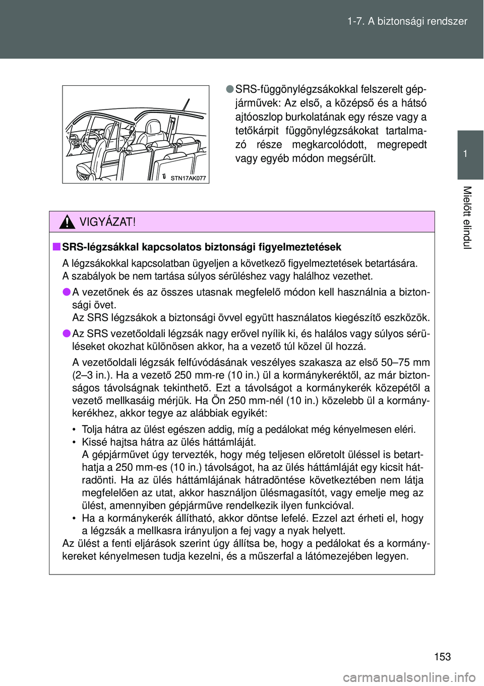 TOYOTA VERSO 2015 Kezelési útmutató (in Hungarian) 153
1-7. A biztonsági rendszer
1
Miel
őtt elindul
VIGYÁZAT!
SRS-légzsákkal kapcsolatos biztonsági figyelmeztetések
A légzsákokkal kapcsolatban ügyeljen a következ ő figyelmeztetések be TOYOTA VERSO 2015 Kezelési útmutató (in Hungarian) 153
1-7. A biztonsági rendszer
1
Miel
őtt elindul
VIGYÁZAT!
SRS-légzsákkal kapcsolatos biztonsági figyelmeztetések
A légzsákokkal kapcsolatban ügyeljen a következ ő figyelmeztetések be
