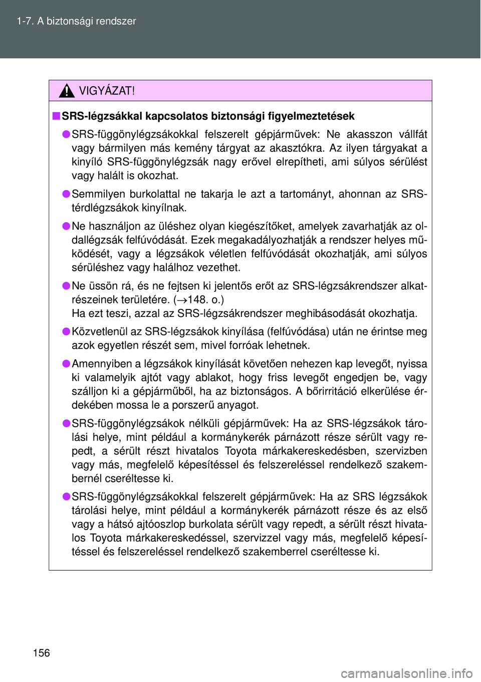 TOYOTA VERSO 2015 Kezelési útmutató (in Hungarian) 156
1-7. A biztonsági rendszer
VIGYÁZAT!
SRS-légzsákkal kapcsolatos biztonsági figyelmeztetések
SRS-függönylégzsákokkal felszerelt gépjárm űvek: Ne akasszon vállfát
vagy bármily TOYOTA VERSO 2015 Kezelési útmutató (in Hungarian) 156
1-7. A biztonsági rendszer
VIGYÁZAT!
SRS-légzsákkal kapcsolatos biztonsági figyelmeztetések
SRS-függönylégzsákokkal felszerelt gépjárm űvek: Ne akasszon vállfát
vagy bármily