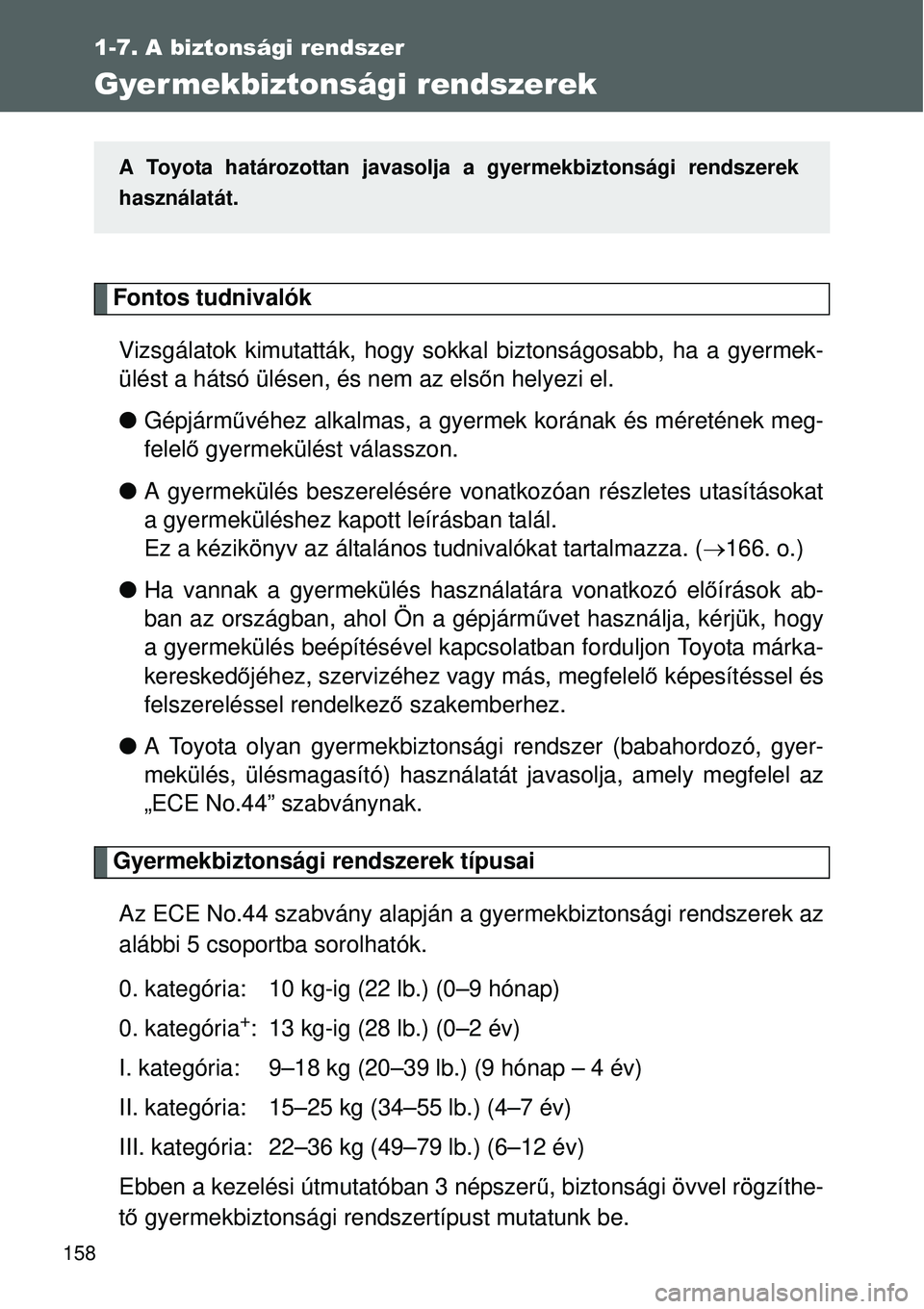 TOYOTA VERSO 2015 Kezelési útmutató (in Hungarian) 158
1-7. A biztonsági rendszer
Gyermekbiztonsági rendszerek
Fontos tudnivalókVizsgálatok kimutatták, hogy sokkal biztonságosabb, ha a gyermek-
ülést a hátsó ülésen, és nem az els őn hely TOYOTA VERSO 2015 Kezelési útmutató (in Hungarian) 158
1-7. A biztonsági rendszer
Gyermekbiztonsági rendszerek
Fontos tudnivalókVizsgálatok kimutatták, hogy sokkal biztonságosabb, ha a gyermek-
ülést a hátsó ülésen, és nem az els őn hely