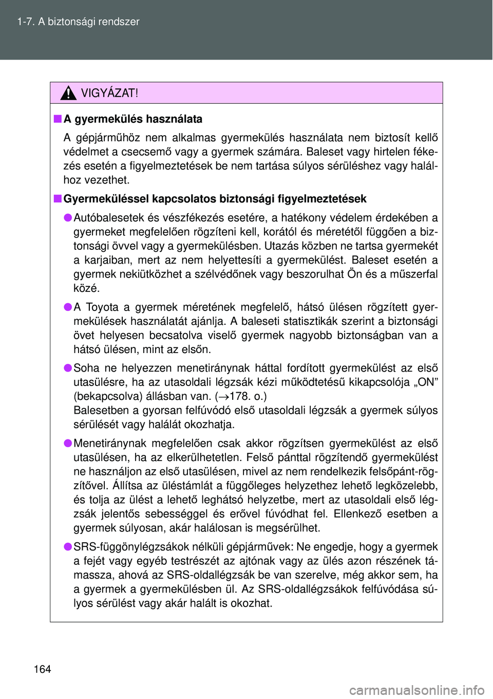 TOYOTA VERSO 2015 Kezelési útmutató (in Hungarian) 164
1-7. A biztonsági rendszer
VIGYÁZAT!
A gyermekülés használata
A gépjármű höz nem alkalmas gyermekülé s használata nem biztosít kellő
védelmet a csecsemő vagy a gyermek számá TOYOTA VERSO 2015 Kezelési útmutató (in Hungarian) 164
1-7. A biztonsági rendszer
VIGYÁZAT!
A gyermekülés használata
A gépjármű höz nem alkalmas gyermekülé s használata nem biztosít kellő
védelmet a csecsemő vagy a gyermek számá