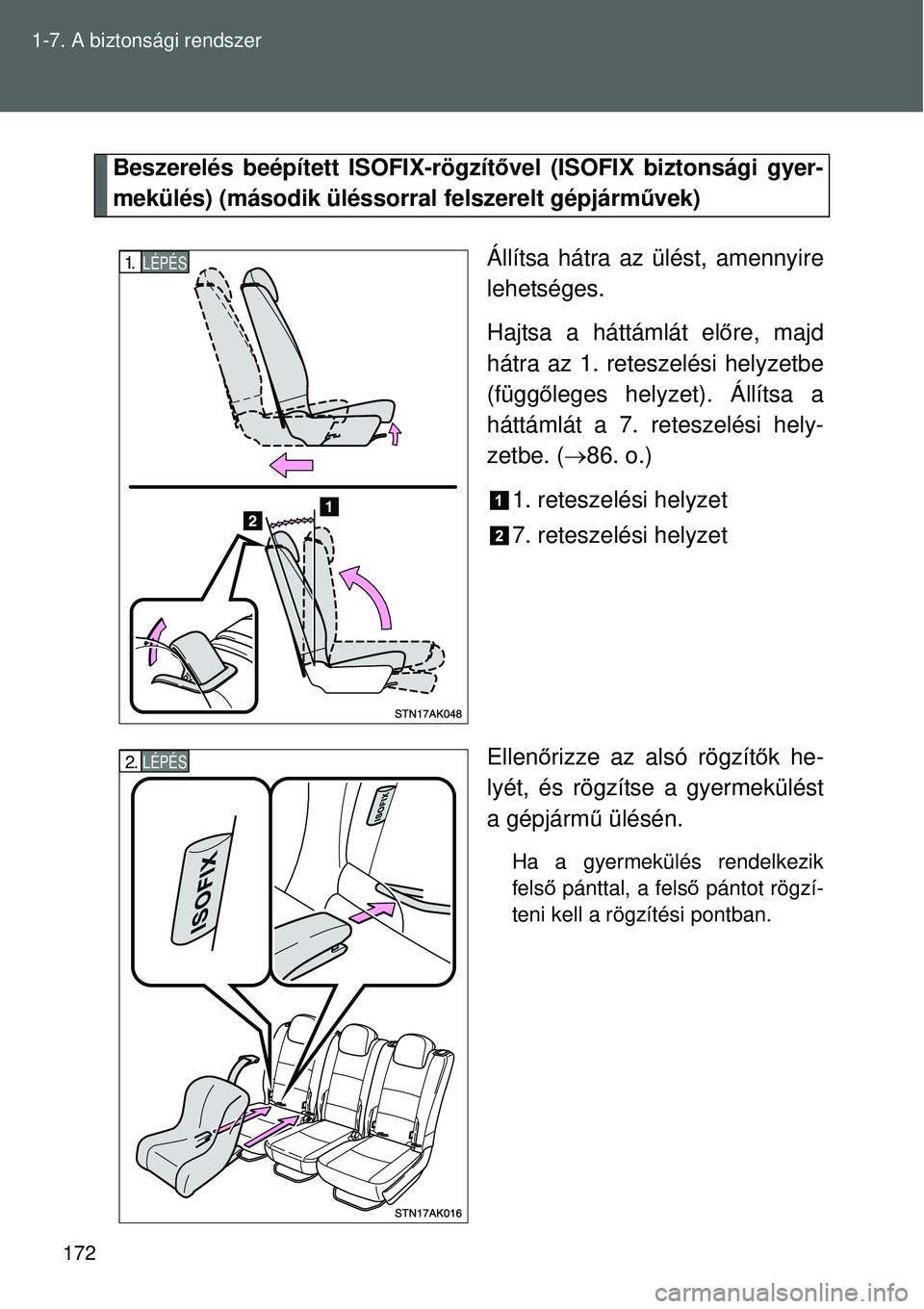 TOYOTA VERSO 2015 Kezelési útmutató (in Hungarian) 172
1-7. A biztonsági rendszer
Beszerelés beépített ISOFIX-rögzít
ővel (ISOFIX biztonsági gyer-
mekülés) (második ülésso rral felszerelt gépjárművek)
Állítsa hátra az ülést, amenn TOYOTA VERSO 2015 Kezelési útmutató (in Hungarian) 172
1-7. A biztonsági rendszer
Beszerelés beépített ISOFIX-rögzít
ővel (ISOFIX biztonsági gyer-
mekülés) (második ülésso rral felszerelt gépjárművek)
Állítsa hátra az ülést, amenn