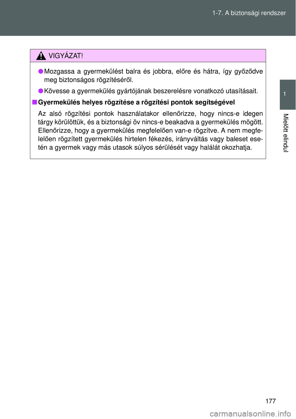 TOYOTA VERSO 2015 Kezelési útmutató (in Hungarian) 177
1-7. A biztonsági rendszer
1
Miel
őtt elindul
VIGYÁZAT!
Mozgassa a gyermekülést balra és jobbra, el őre és hátra, így győ ződve
meg biztonságos rögzítésér ől.
Kövesse a TOYOTA VERSO 2015 Kezelési útmutató (in Hungarian) 177
1-7. A biztonsági rendszer
1
Miel
őtt elindul
VIGYÁZAT!
Mozgassa a gyermekülést balra és jobbra, el őre és hátra, így győ ződve
meg biztonságos rögzítésér ől.
Kövesse a