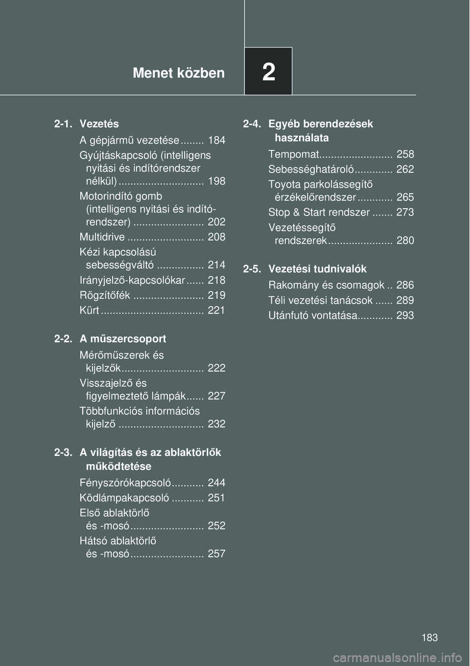 TOYOTA VERSO 2015 Kezelési útmutató (in Hungarian) 2Menet közben
183
2-1. VezetésA gépjárm ű vezetése ........ 184
Gyújtáskapcsoló (intelligens nyitási és indítórendszer
nélkül) ............................. 198
Motorindító gomb TOYOTA VERSO 2015 Kezelési útmutató (in Hungarian) 2Menet közben
183
2-1. VezetésA gépjárm ű vezetése ........ 184
Gyújtáskapcsoló (intelligens nyitási és indítórendszer
nélkül) ............................. 198
Motorindító gomb