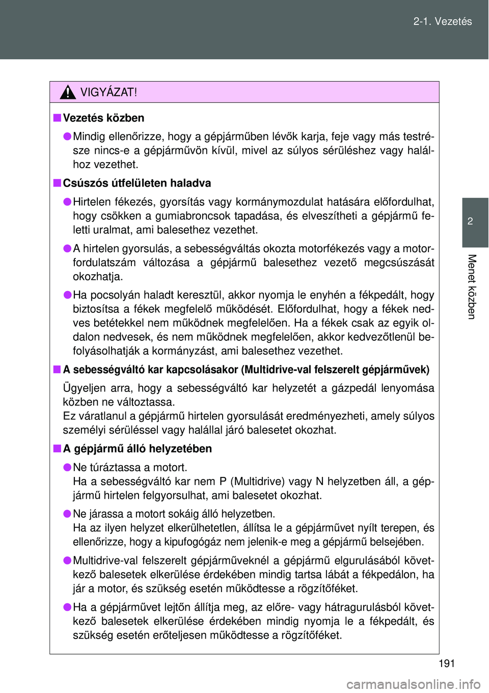 TOYOTA VERSO 2015 Kezelési útmutató (in Hungarian) 191
2-1. Vezetés
2
Menet közben
VIGYÁZAT!
Vezetés közben
Mindig ellen őrizze, hogy a gépjárm űben lévő k karja, feje vagy más testré-
sze nincs-e a gépjárm űvön kívül, mivel TOYOTA VERSO 2015 Kezelési útmutató (in Hungarian) 191
2-1. Vezetés
2
Menet közben
VIGYÁZAT!
Vezetés közben
Mindig ellen őrizze, hogy a gépjárm űben lévő k karja, feje vagy más testré-
sze nincs-e a gépjárm űvön kívül, mivel