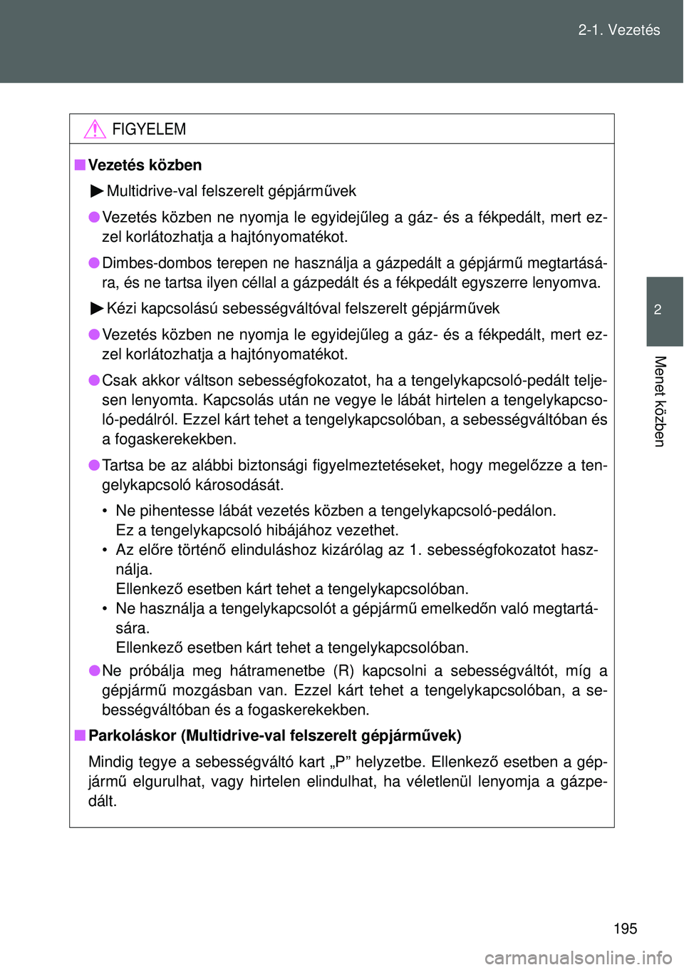 TOYOTA VERSO 2015 Kezelési útmutató (in Hungarian) 195
2-1. Vezetés
2
Menet közben
FIGYELEM
Vezetés közben
Multidrive-val felszerelt gépjárm űvek
Vezetés közben ne nyomja le egyidej űleg a gáz- és a fékpedált, mert ez-
zel korlá TOYOTA VERSO 2015 Kezelési útmutató (in Hungarian) 195
2-1. Vezetés
2
Menet közben
FIGYELEM
Vezetés közben
Multidrive-val felszerelt gépjárm űvek
Vezetés közben ne nyomja le egyidej űleg a gáz- és a fékpedált, mert ez-
zel korlá