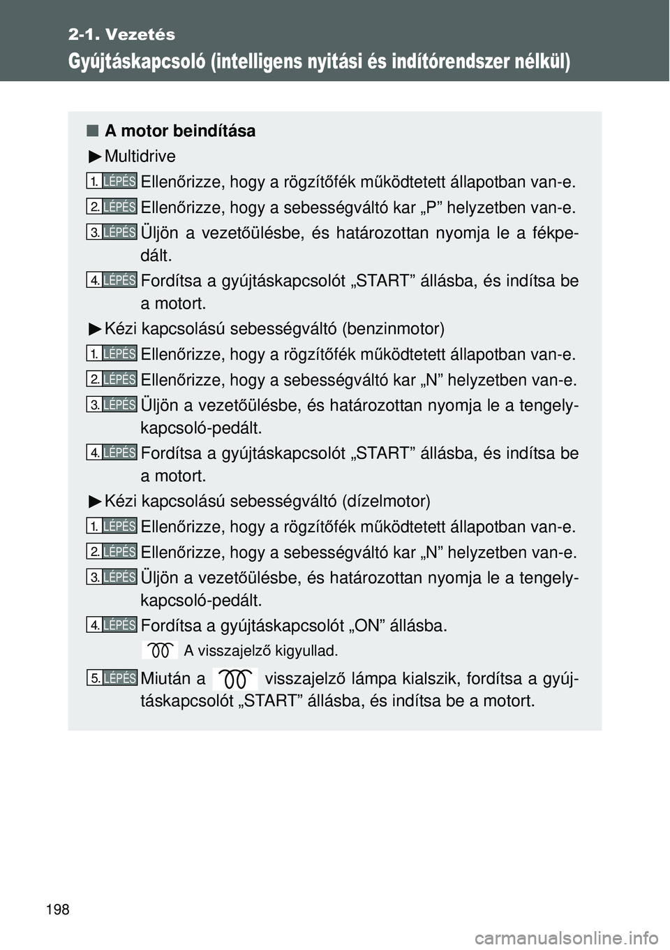 TOYOTA VERSO 2015 Kezelési útmutató (in Hungarian) 198
2-1. Vezetés
Gyújtáskapcsoló (intelligens nyitási és indítórendszer nélkül)
A motor beindítása
Multidrive
Ellen őrizze, hogy a rögzít őfék mű ködtetett állapotban van-e.
Ell TOYOTA VERSO 2015 Kezelési útmutató (in Hungarian) 198
2-1. Vezetés
Gyújtáskapcsoló (intelligens nyitási és indítórendszer nélkül)
A motor beindítása
Multidrive
Ellen őrizze, hogy a rögzít őfék mű ködtetett állapotban van-e.
Ell