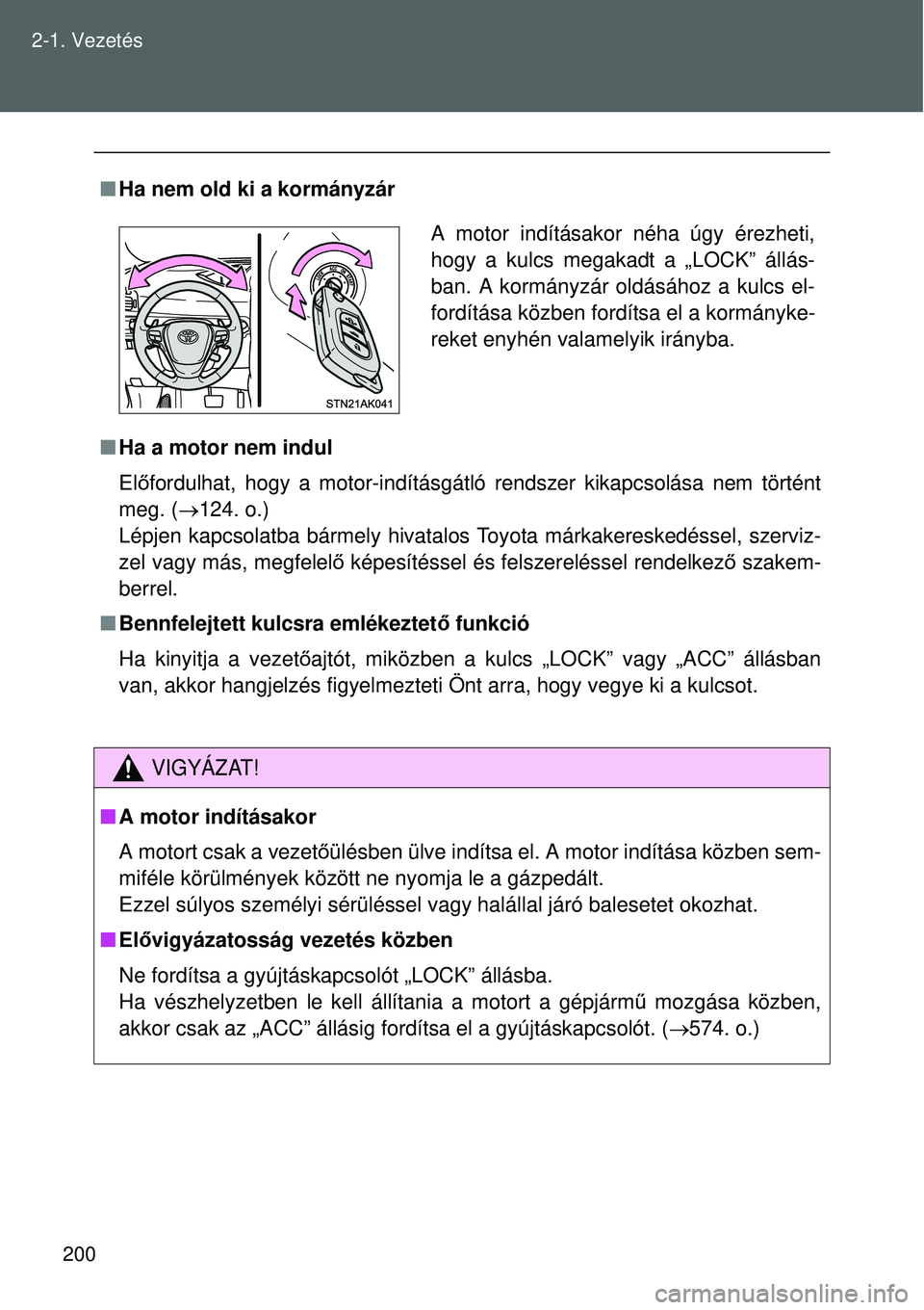 TOYOTA VERSO 2015 Kezelési útmutató (in Hungarian) 200
2-1. Vezetés
Ha nem old ki a kormányzár
Ha a motor nem indul
Előfordulhat, hogy a motor-indításgátló rendszer kikapcsolás\
a nem történt
meg. ( 124. o.)
Lépjen kapcsolatba b TOYOTA VERSO 2015 Kezelési útmutató (in Hungarian) 200
2-1. Vezetés
Ha nem old ki a kormányzár
Ha a motor nem indul
Előfordulhat, hogy a motor-indításgátló rendszer kikapcsolás\
a nem történt
meg. ( 124. o.)
Lépjen kapcsolatba b