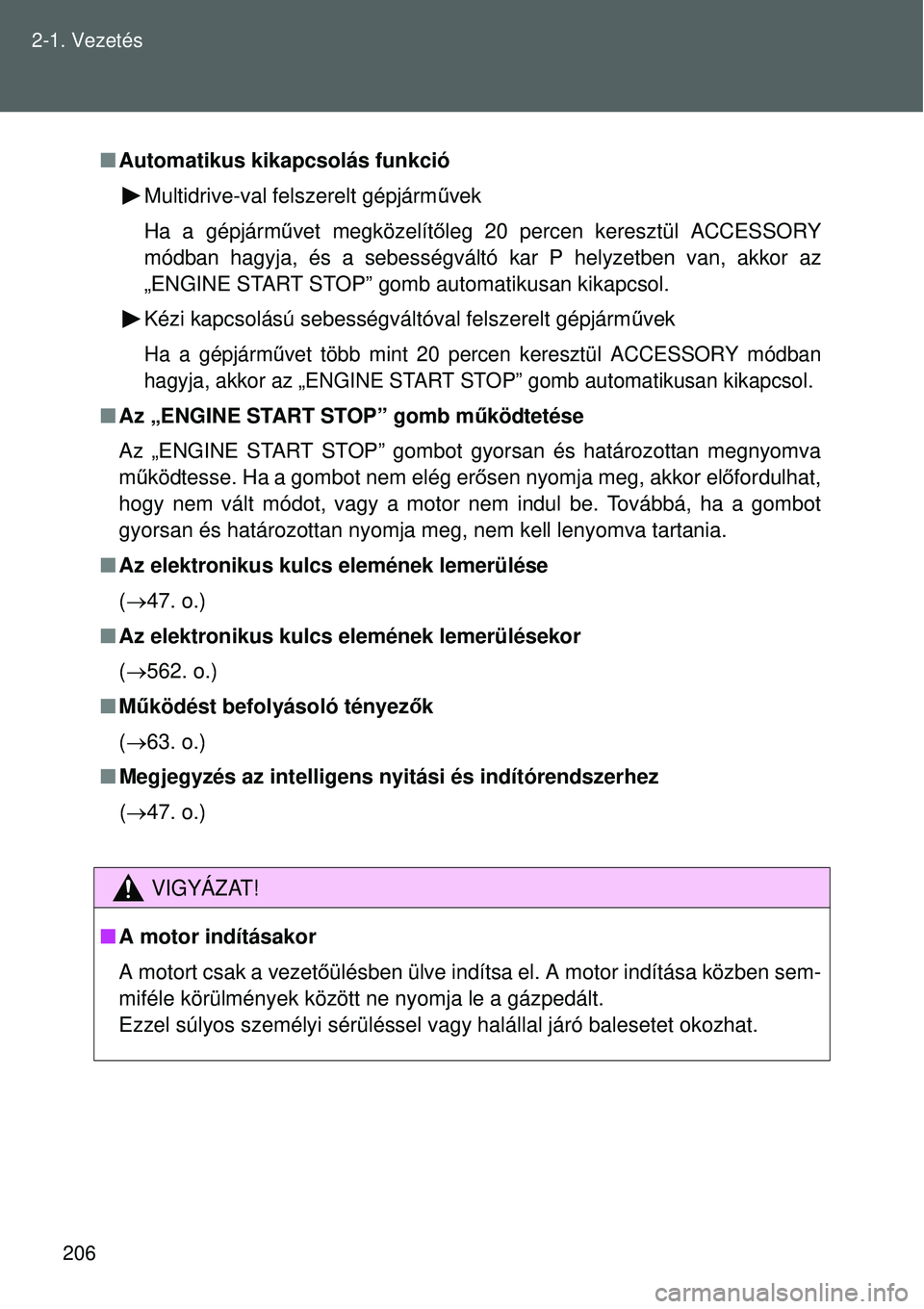 TOYOTA VERSO 2015 Kezelési útmutató (in Hungarian) 206
2-1. Vezetés
Automatikus kikapcsolás funkció
Multidrive-val felszerelt gépjárm űvek
Ha a gépjárm űvet megközelítő leg 20 percen keresztül ACCESSORY
módban hagyja, és a sebesség TOYOTA VERSO 2015 Kezelési útmutató (in Hungarian) 206
2-1. Vezetés
Automatikus kikapcsolás funkció
Multidrive-val felszerelt gépjárm űvek
Ha a gépjárm űvet megközelítő leg 20 percen keresztül ACCESSORY
módban hagyja, és a sebesség