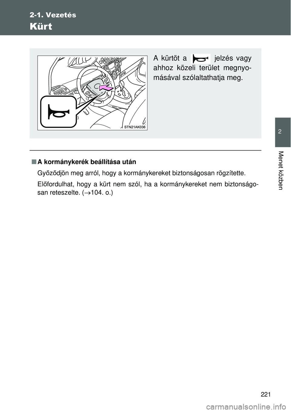 TOYOTA VERSO 2015 Kezelési útmutató (in Hungarian) 221
2-1. Vezetés
2
Menet közben
Kür t
A kormánykerék beállítása után
Gy őző djön meg arról, hogy a kormánykereket biztonságosan rögzí\
tette.
El őfordulhat, hogy a kürt nem szól TOYOTA VERSO 2015 Kezelési útmutató (in Hungarian) 221
2-1. Vezetés
2
Menet közben
Kür t
A kormánykerék beállítása után
Gy őző djön meg arról, hogy a kormánykereket biztonságosan rögzí\
tette.
El őfordulhat, hogy a kürt nem szól