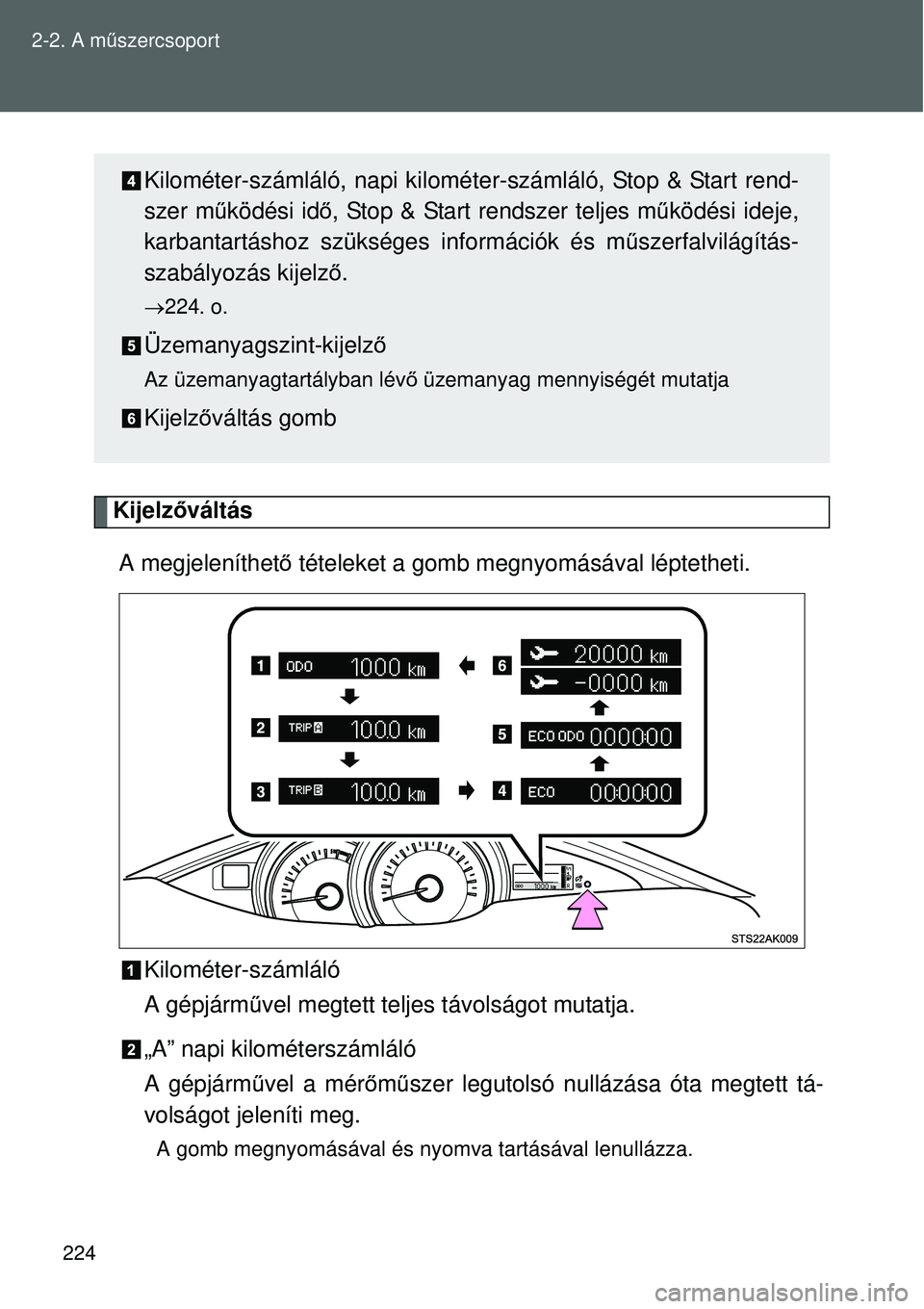 TOYOTA VERSO 2015 Kezelési útmutató (in Hungarian) 224
2-2. A m
űszercsoport
Kijelz őváltás
A megjeleníthet ő tételeket a gomb megnyomásával léptetheti.
Kilométer-számláló
A gépjárm űvel megtett teljes távolságot mutatja.
„A” na TOYOTA VERSO 2015 Kezelési útmutató (in Hungarian) 224
2-2. A m
űszercsoport
Kijelz őváltás
A megjeleníthet ő tételeket a gomb megnyomásával léptetheti.
Kilométer-számláló
A gépjárm űvel megtett teljes távolságot mutatja.
„A” na