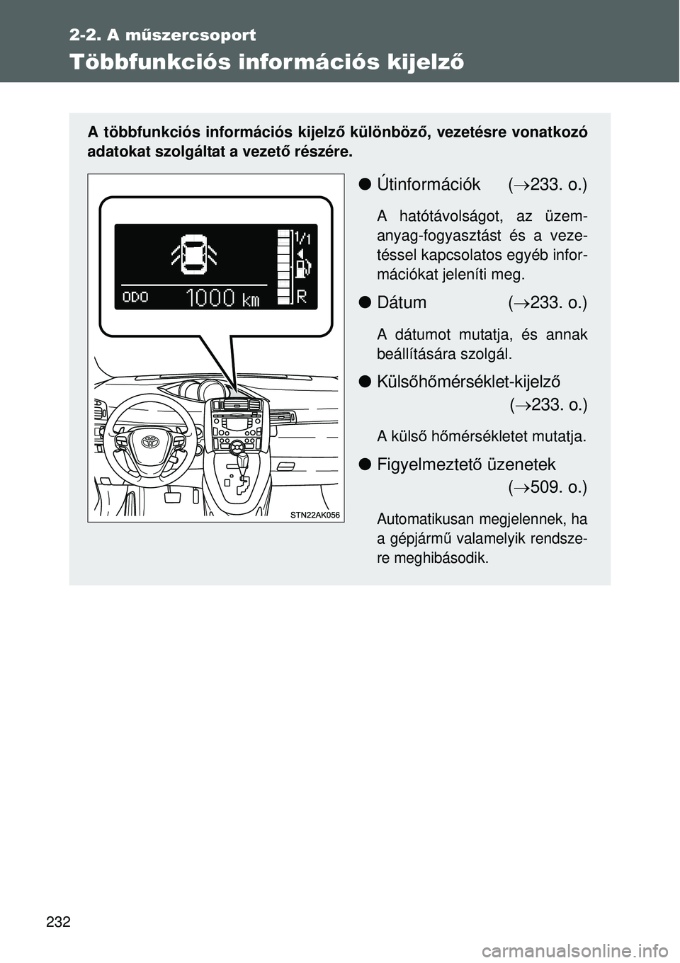 TOYOTA VERSO 2015 Kezelési útmutató (in Hungarian) 232
2-2. A műszercsoport
Többfunkciós infor mációs kijelz ő
A többfunkciós információs kijelző különböző, vezetésre vonatkozó
adatokat szolgáltat a vezet ő részére.
Útinformá TOYOTA VERSO 2015 Kezelési útmutató (in Hungarian) 232
2-2. A műszercsoport
Többfunkciós infor mációs kijelz ő
A többfunkciós információs kijelző különböző, vezetésre vonatkozó
adatokat szolgáltat a vezet ő részére.
Útinformá
