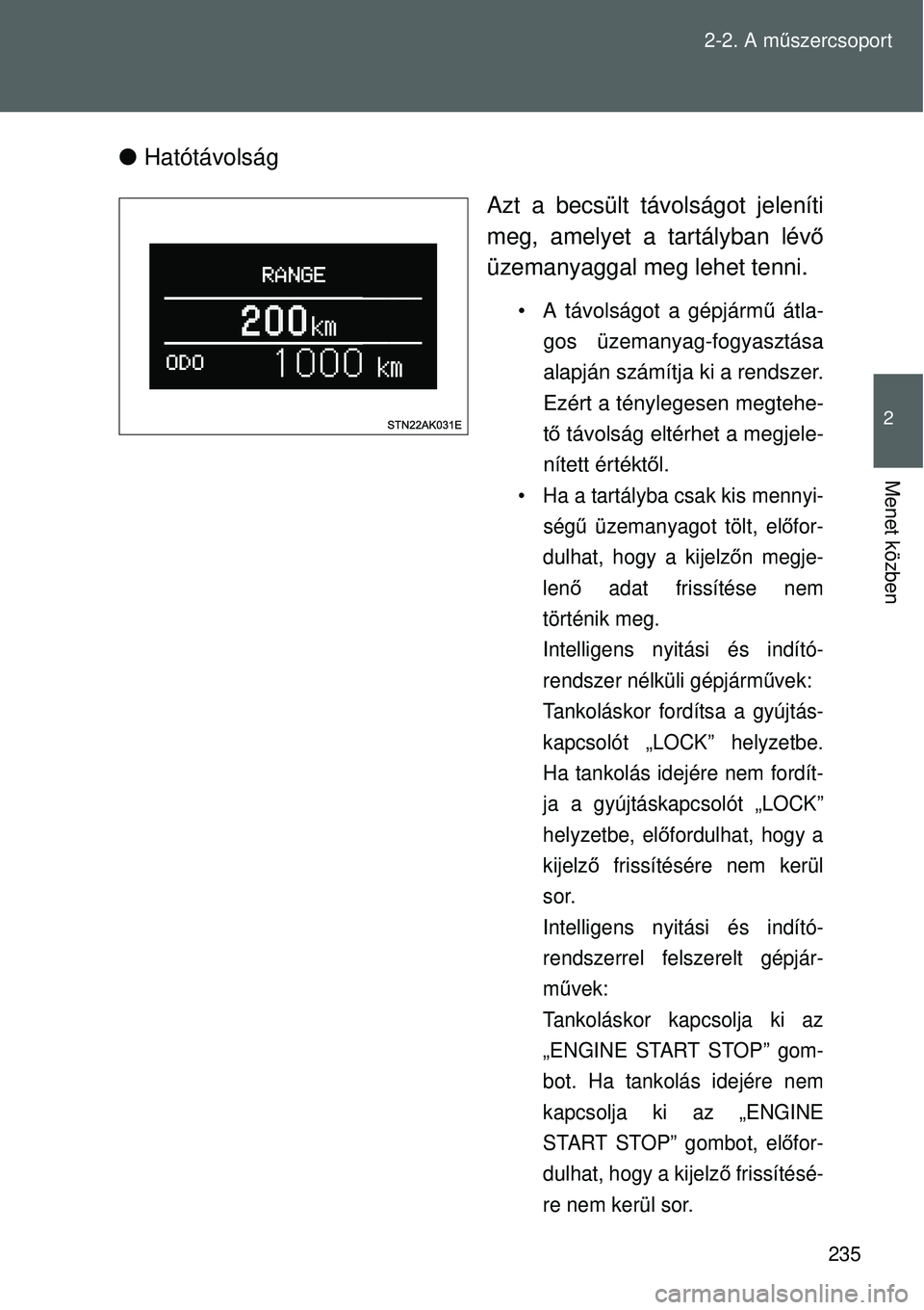 TOYOTA VERSO 2015 Kezelési útmutató (in Hungarian) 235
2-2. A m
űszercsoport
2
Menet közben
Hatótávolság
Azt a becsült távolságot jeleníti
meg, amelyet a tartályban lévő
üzemanyaggal meg lehet tenni.
• A távolságot a gépjármű TOYOTA VERSO 2015 Kezelési útmutató (in Hungarian) 235
2-2. A m
űszercsoport
2
Menet közben
Hatótávolság
Azt a becsült távolságot jeleníti
meg, amelyet a tartályban lévő
üzemanyaggal meg lehet tenni.
• A távolságot a gépjármű