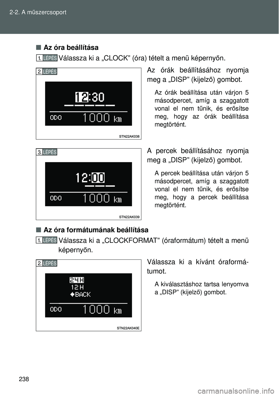 TOYOTA VERSO 2015 Kezelési útmutató (in Hungarian) 238
2-2. A m
űszercsoport
Az óra beállítása
Válassza ki a „CLOCK” (óra ) tételt a menü képernyőn.
Az órák beállításához nyomja
meg a „DISP” (kijelz ő) gombot.
Az órák TOYOTA VERSO 2015 Kezelési útmutató (in Hungarian) 238
2-2. A m
űszercsoport
Az óra beállítása
Válassza ki a „CLOCK” (óra ) tételt a menü képernyőn.
Az órák beállításához nyomja
meg a „DISP” (kijelz ő) gombot.
Az órák