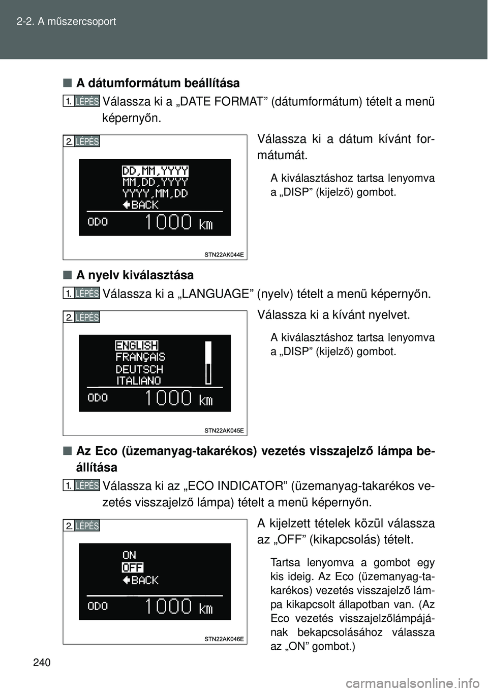 TOYOTA VERSO 2015 Kezelési útmutató (in Hungarian) 240
2-2. A m
űszercsoport
A dátumformátum beállítása
Válassza ki a „DATE FORMAT” (dátumformátum) tételt a menü
képerny őn.
Válassza ki a dátum kívánt for-
mátumát.
A kivá TOYOTA VERSO 2015 Kezelési útmutató (in Hungarian) 240
2-2. A m
űszercsoport
A dátumformátum beállítása
Válassza ki a „DATE FORMAT” (dátumformátum) tételt a menü
képerny őn.
Válassza ki a dátum kívánt for-
mátumát.
A kivá