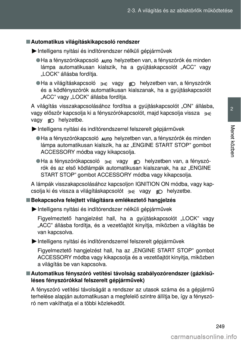 TOYOTA VERSO 2015 Kezelési útmutató (in Hungarian) 249
2-3. A világítás és az ablaktörl
ők m űködtetése
2
Menet közben
Automatikus világításkikapcsoló rendszer
Intelligens nyitási és indítórendszer nélküli gépjá\
rm űvek
TOYOTA VERSO 2015 Kezelési útmutató (in Hungarian) 249
2-3. A világítás és az ablaktörl
ők m űködtetése
2
Menet közben
Automatikus világításkikapcsoló rendszer
Intelligens nyitási és indítórendszer nélküli gépjá\
rm űvek
