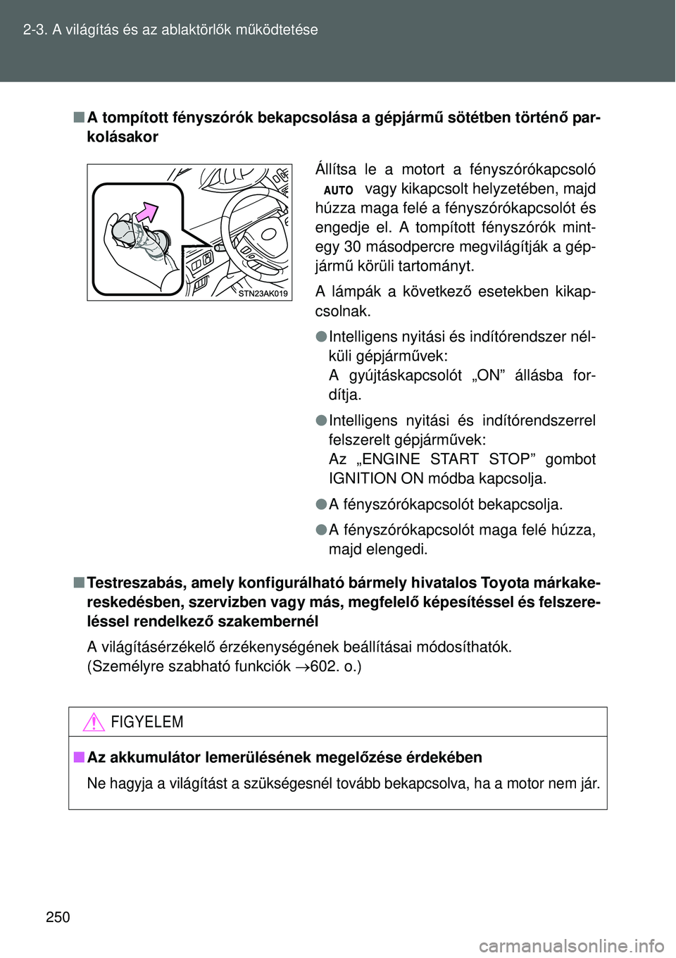 TOYOTA VERSO 2015 Kezelési útmutató (in Hungarian) 250
2-3. A világítás és az ablaktörl
ők mű ködtetése
A tompított fényszórók bekapcsolása a gépjárm ű sötétben történő par-
kolásakor
Testreszabás, amely konfigurálható TOYOTA VERSO 2015 Kezelési útmutató (in Hungarian) 250
2-3. A világítás és az ablaktörl
ők mű ködtetése
A tompított fényszórók bekapcsolása a gépjárm ű sötétben történő par-
kolásakor
Testreszabás, amely konfigurálható