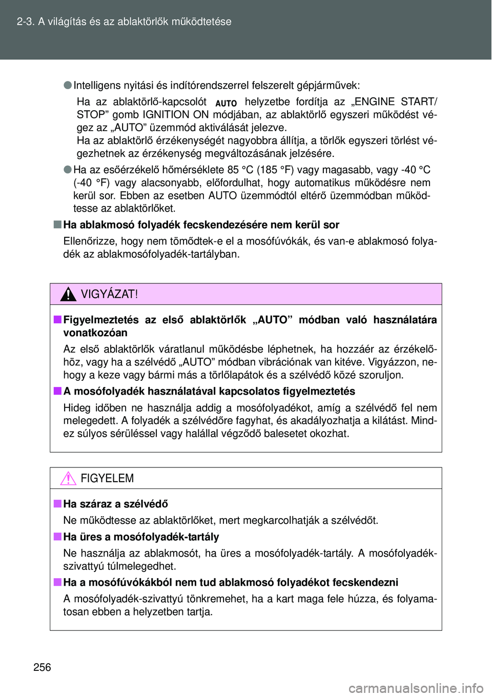 TOYOTA VERSO 2015 Kezelési útmutató (in Hungarian) 256
2-3. A világítás és az ablaktörl
ők mű ködtetése
Intelligens nyitási és indítóre ndszerrel felszerelt gépjármű vek:
Ha az ablaktörl ő-kapcsolót helyzetbe fordítja az „EN TOYOTA VERSO 2015 Kezelési útmutató (in Hungarian) 256
2-3. A világítás és az ablaktörl
ők mű ködtetése
Intelligens nyitási és indítóre ndszerrel felszerelt gépjármű vek:
Ha az ablaktörl ő-kapcsolót helyzetbe fordítja az „EN