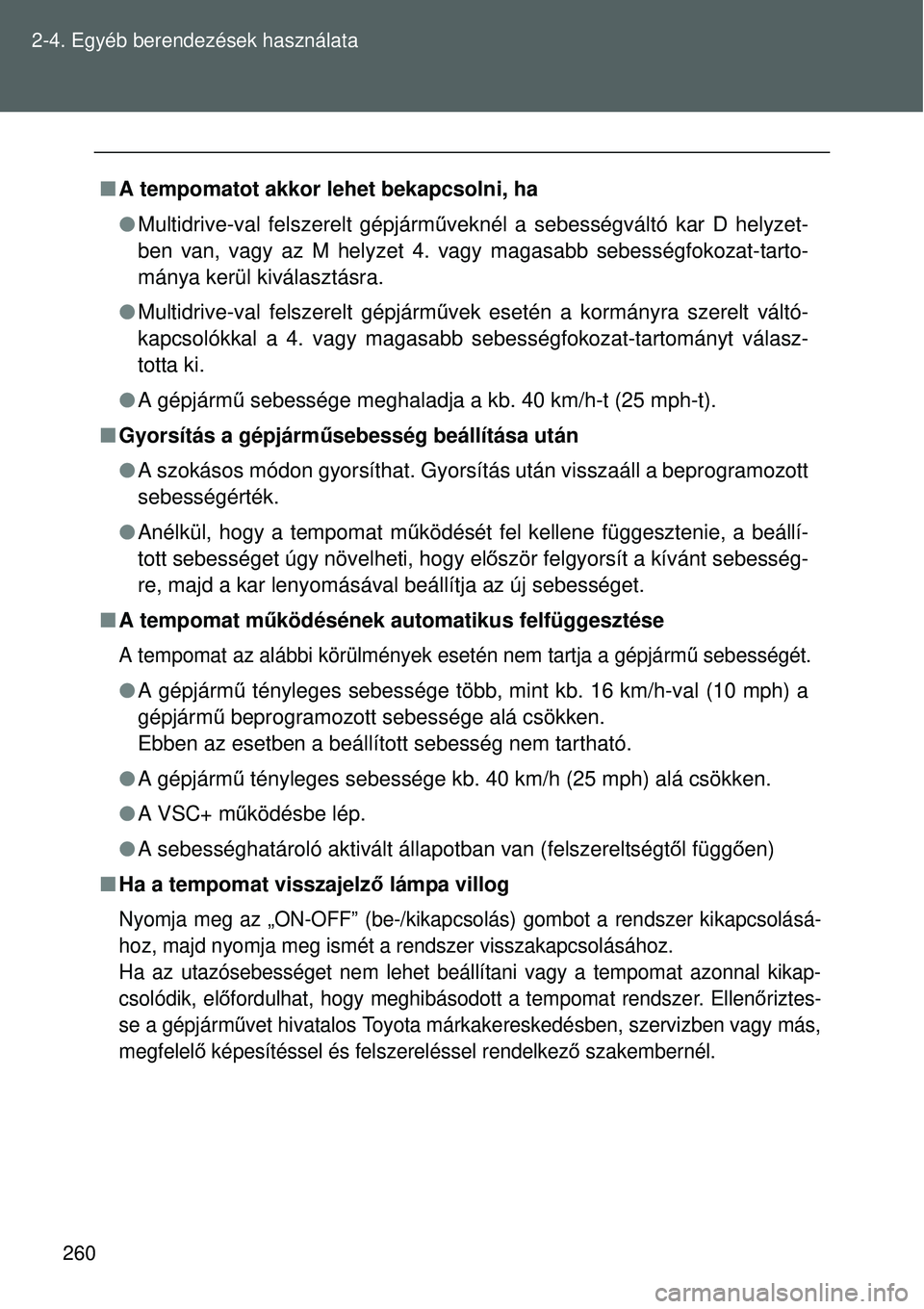 TOYOTA VERSO 2015 Kezelési útmutató (in Hungarian) 260
2-4. Egyéb berendezések használata
A tempomatot akkor lehet bekapcsolni, ha
Multidrive-val felszerelt gépjárm űveknél a sebességváltó kar D helyzet-
ben van, vagy az M helyzet 4. TOYOTA VERSO 2015 Kezelési útmutató (in Hungarian) 260
2-4. Egyéb berendezések használata
A tempomatot akkor lehet bekapcsolni, ha
Multidrive-val felszerelt gépjárm űveknél a sebességváltó kar D helyzet-
ben van, vagy az M helyzet 4.