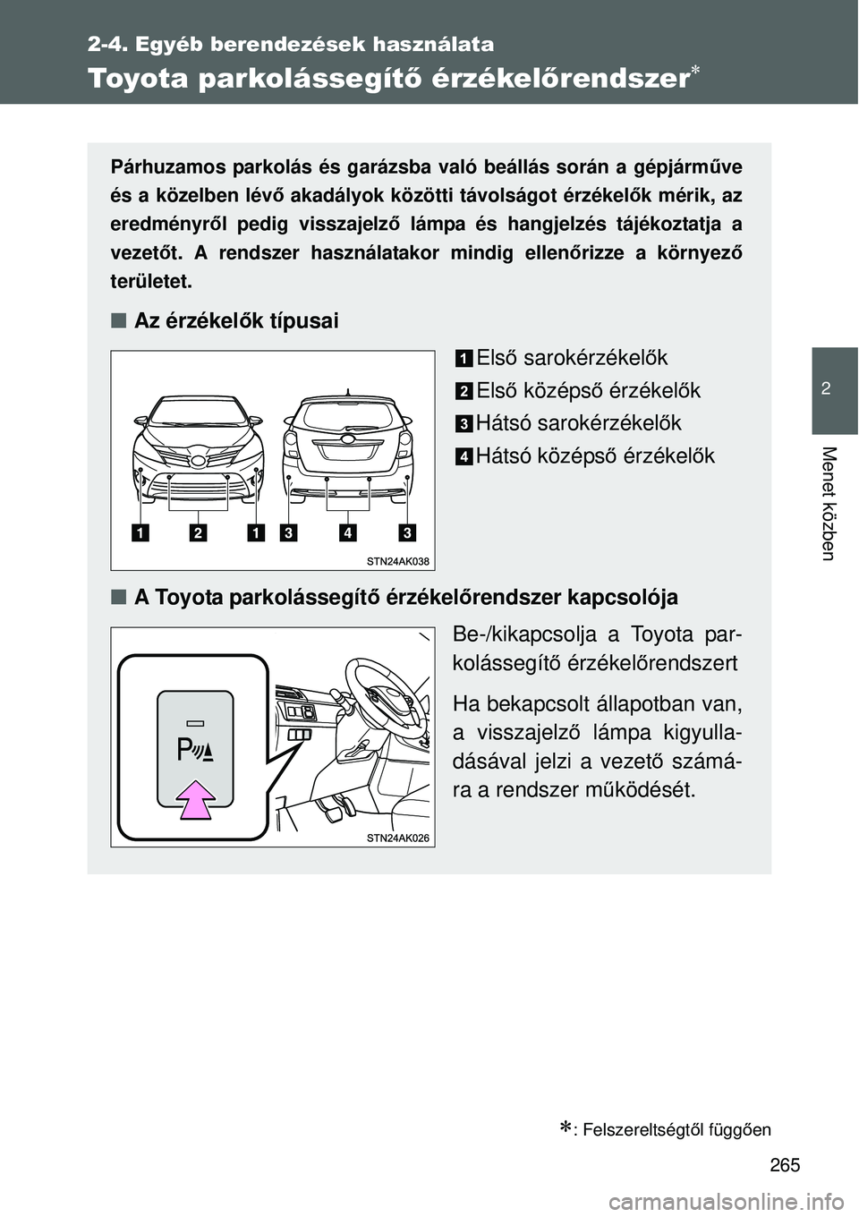 TOYOTA VERSO 2015 Kezelési útmutató (in Hungarian) 265
2-4. Egyéb berendezések használata
2
Menet közben
Toyota parkolássegítő érzékelőrendszer
: Felszereltségt ől függ ően
Párhuzamos parkolás és garázsba való beállás során TOYOTA VERSO 2015 Kezelési útmutató (in Hungarian) 265
2-4. Egyéb berendezések használata
2
Menet közben
Toyota parkolássegítő érzékelőrendszer
: Felszereltségt ől függ ően
Párhuzamos parkolás és garázsba való beállás során