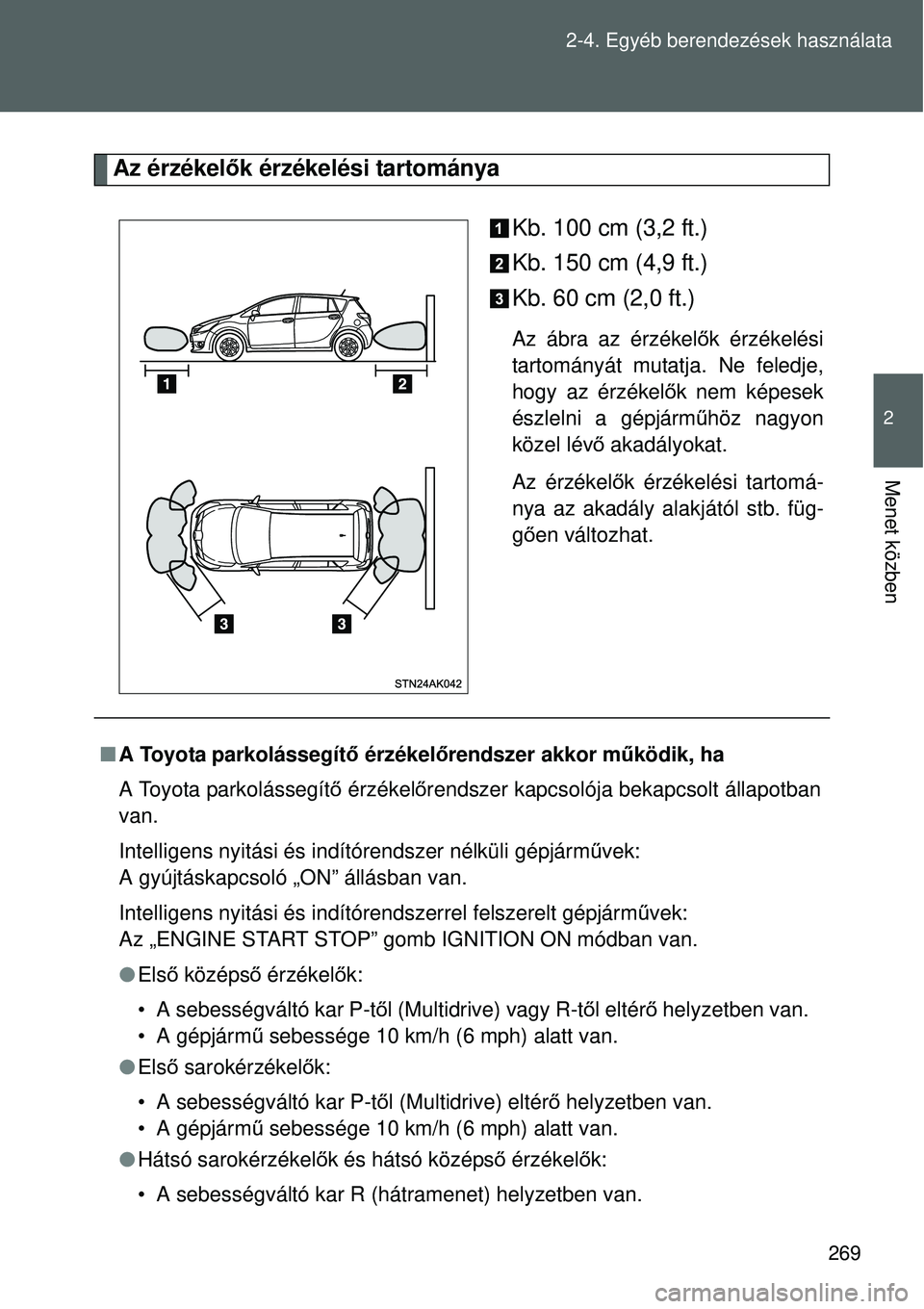 TOYOTA VERSO 2015 Kezelési útmutató (in Hungarian) 269
2-4. Egyéb berendezések használata
2
Menet közben
Az érzékel
ők érzékelési tartománya
Kb. 100 cm (3,2 ft.)
Kb. 150 cm (4,9 ft.)
Kb. 60 cm (2,0 ft.)
Az ábra az érzékelők érzékelés TOYOTA VERSO 2015 Kezelési útmutató (in Hungarian) 269
2-4. Egyéb berendezések használata
2
Menet közben
Az érzékel
ők érzékelési tartománya
Kb. 100 cm (3,2 ft.)
Kb. 150 cm (4,9 ft.)
Kb. 60 cm (2,0 ft.)
Az ábra az érzékelők érzékelés