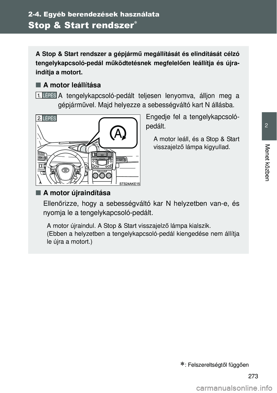 TOYOTA VERSO 2015 Kezelési útmutató (in Hungarian) 273
2-4. Egyéb berendezések használata
2
Menet közben
Stop & Start rendszer
: Felszereltségtől függ ően
A Stop & Start rendszer a gépjárm ű megállítását és elindítását célzó TOYOTA VERSO 2015 Kezelési útmutató (in Hungarian) 273
2-4. Egyéb berendezések használata
2
Menet közben
Stop & Start rendszer
: Felszereltségtől függ ően
A Stop & Start rendszer a gépjárm ű megállítását és elindítását célzó