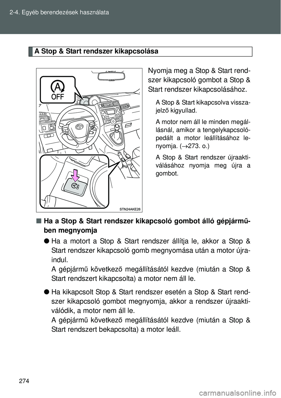 TOYOTA VERSO 2015 Kezelési útmutató (in Hungarian) 274
2-4. Egyéb berendezések használata
A Stop & Start rendszer kikapcsolása
Nyomja meg a Stop & Start rend-
szer kikapcsoló gombot a Stop &
Start rendszer kikapcsolásához.
A Stop & Start kikapc TOYOTA VERSO 2015 Kezelési útmutató (in Hungarian) 274
2-4. Egyéb berendezések használata
A Stop & Start rendszer kikapcsolása
Nyomja meg a Stop & Start rend-
szer kikapcsoló gombot a Stop &
Start rendszer kikapcsolásához.
A Stop & Start kikapc