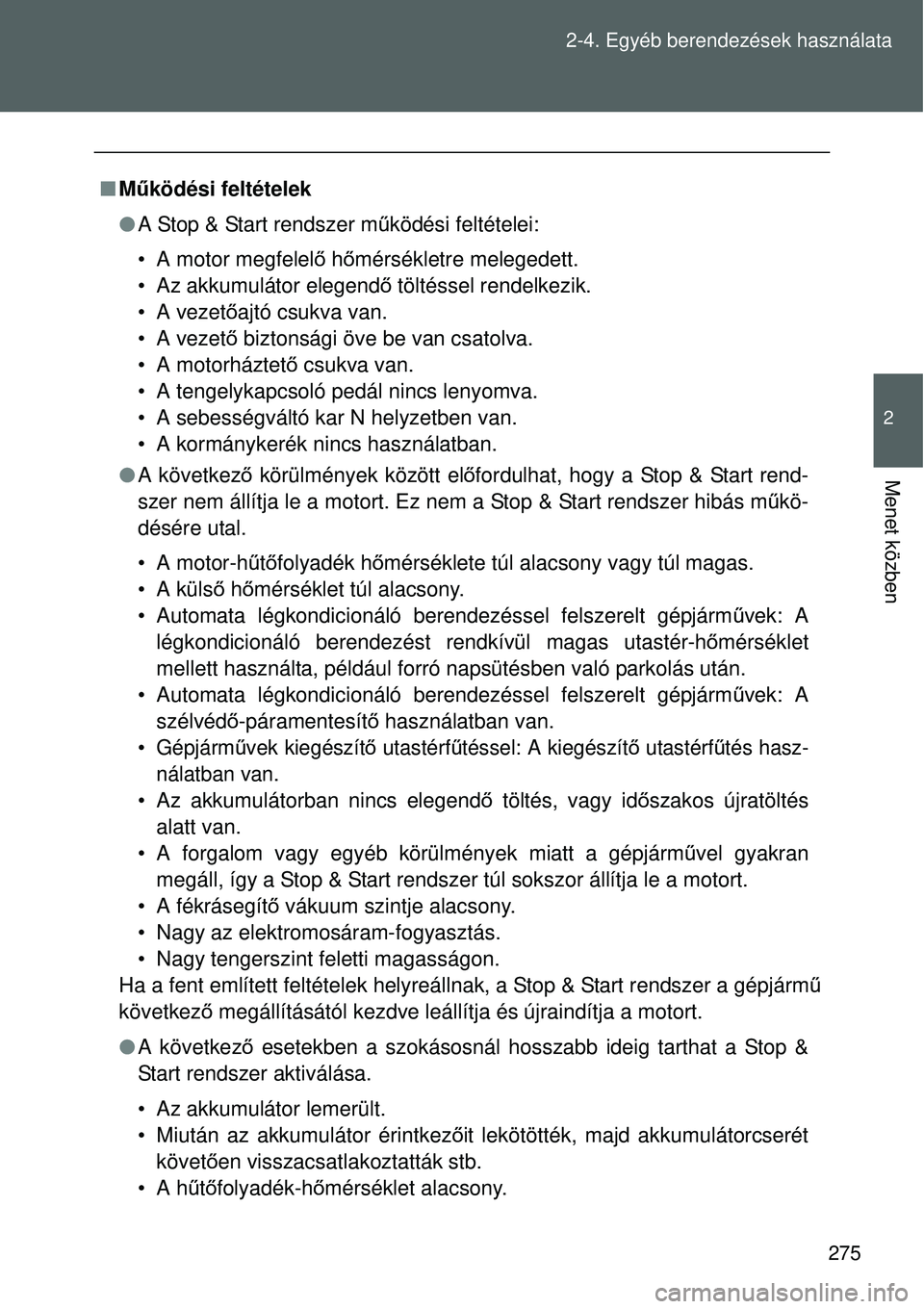 TOYOTA VERSO 2015 Kezelési útmutató (in Hungarian) 275
2-4. Egyéb berendezések használata
2
Menet közben
Működési feltételek
A Stop & Start rendszer m űködési feltételei:
• A motor megfelel ő hő mérsékletre melegedett.
• Az TOYOTA VERSO 2015 Kezelési útmutató (in Hungarian) 275
2-4. Egyéb berendezések használata
2
Menet közben
Működési feltételek
A Stop & Start rendszer m űködési feltételei:
• A motor megfelel ő hő mérsékletre melegedett.
• Az