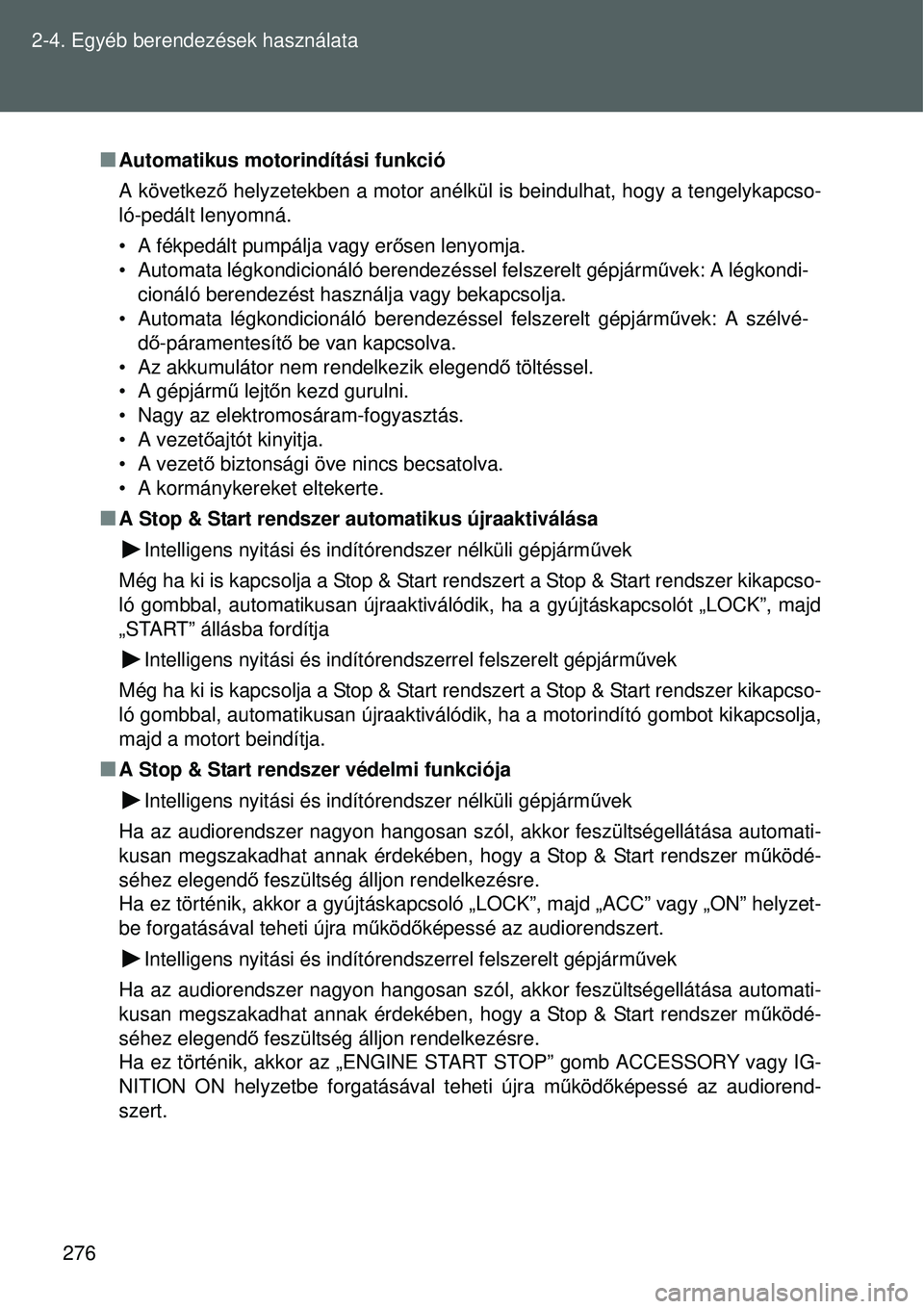 TOYOTA VERSO 2015 Kezelési útmutató (in Hungarian) 276
2-4. Egyéb berendezések használata
Automatikus motorindítási funkció
A következ
ő helyzetekben a motor anélkül is beindulhat, hogy a tengelykapcso-
ló-pedált lenyomná.
• A fékp TOYOTA VERSO 2015 Kezelési útmutató (in Hungarian) 276
2-4. Egyéb berendezések használata
Automatikus motorindítási funkció
A következ
ő helyzetekben a motor anélkül is beindulhat, hogy a tengelykapcso-
ló-pedált lenyomná.
• A fékp
