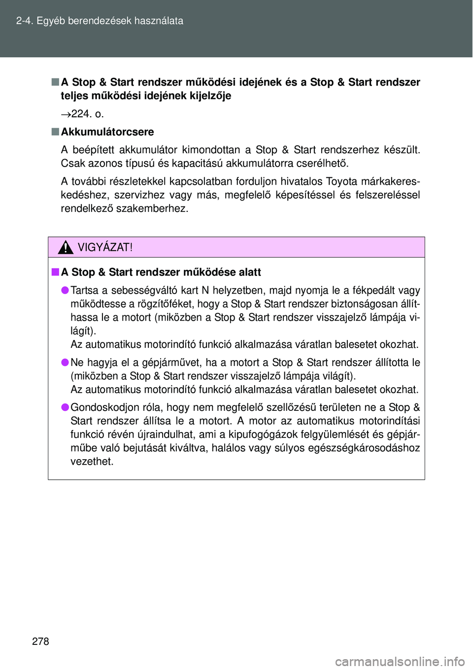 TOYOTA VERSO 2015 Kezelési útmutató (in Hungarian) 278
2-4. Egyéb berendezések használata
A Stop & Start rendszer m űködési idejének és a Stop & Start rendszer
teljes mű ködési idejének kijelz ője
224. o.
Akkumulátorcsere
A be TOYOTA VERSO 2015 Kezelési útmutató (in Hungarian) 278
2-4. Egyéb berendezések használata
A Stop & Start rendszer m űködési idejének és a Stop & Start rendszer
teljes mű ködési idejének kijelz ője
224. o.
Akkumulátorcsere
A be