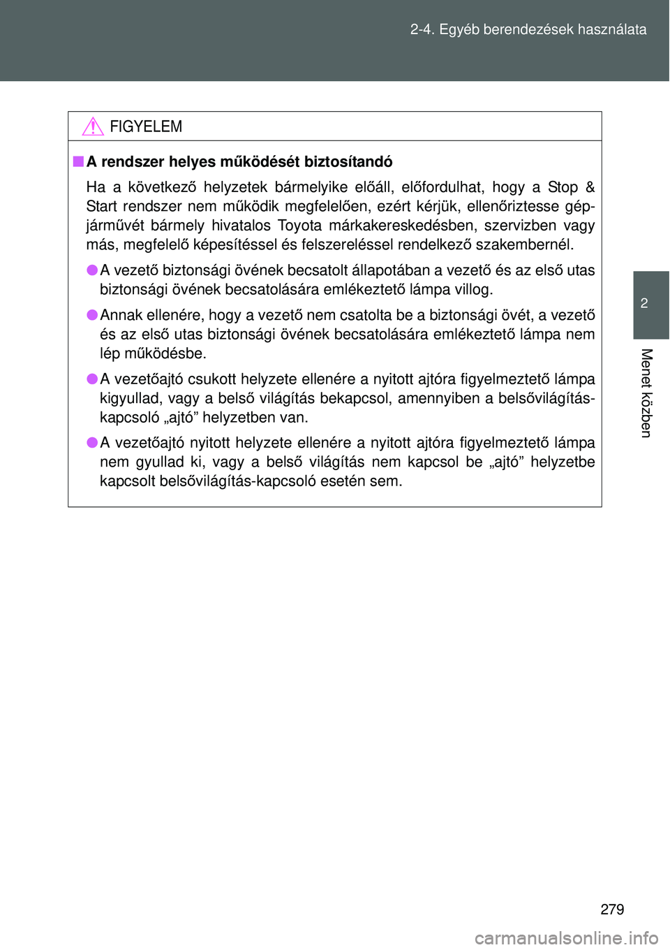 TOYOTA VERSO 2015 Kezelési útmutató (in Hungarian) 279
2-4. Egyéb berendezések használata
2
Menet közben
FIGYELEM
A rendszer helyes m űködését biztosítandó
Ha a következ ő helyzetek bármelyike el őáll, el őfordulhat, hogy a Stop &
TOYOTA VERSO 2015 Kezelési útmutató (in Hungarian) 279
2-4. Egyéb berendezések használata
2
Menet közben
FIGYELEM
A rendszer helyes m űködését biztosítandó
Ha a következ ő helyzetek bármelyike el őáll, el őfordulhat, hogy a Stop &