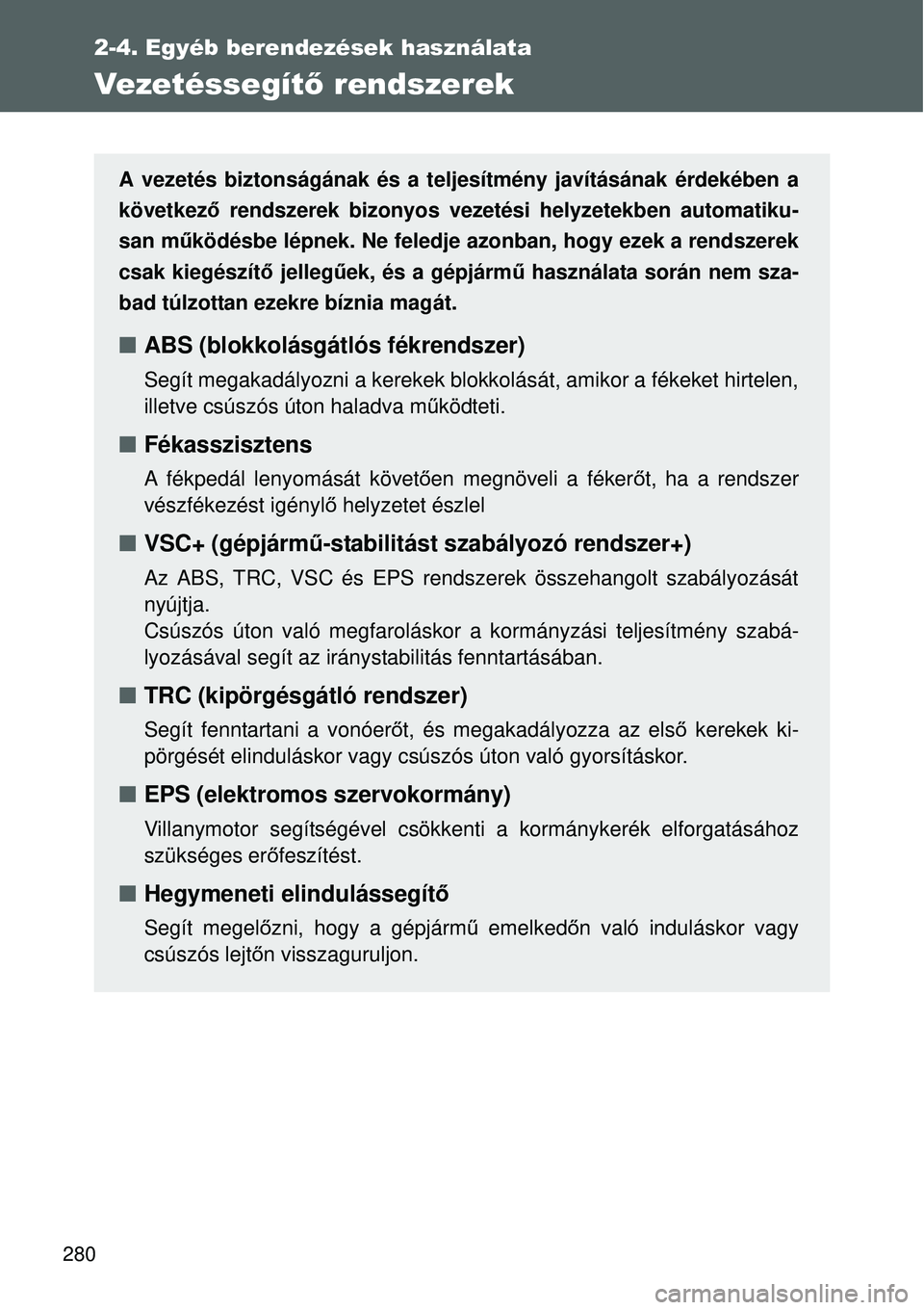 TOYOTA VERSO 2015 Kezelési útmutató (in Hungarian) 280
2-4. Egyéb berendezések használata
Vezetéssegítő rendszerek
A vezetés biztonságának és a teljesítmény javítá\
sának érdekében a
következő rendszerek bizonyos vezetési helyzetek TOYOTA VERSO 2015 Kezelési útmutató (in Hungarian) 280
2-4. Egyéb berendezések használata
Vezetéssegítő rendszerek
A vezetés biztonságának és a teljesítmény javítá\
sának érdekében a
következő rendszerek bizonyos vezetési helyzetek