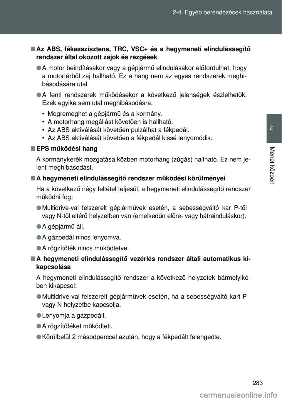 TOYOTA VERSO 2015 Kezelési útmutató (in Hungarian) 283
2-4. Egyéb berendezések használata
2
Menet közben
Az ABS, fékasszisztens, TRC, VSC+ és a hegymeneti elindulássegí\
t ő
rendszer által okozott zajok és rezgések
A motor beindít TOYOTA VERSO 2015 Kezelési útmutató (in Hungarian) 283
2-4. Egyéb berendezések használata
2
Menet közben
Az ABS, fékasszisztens, TRC, VSC+ és a hegymeneti elindulássegí\
t ő
rendszer által okozott zajok és rezgések
A motor beindít