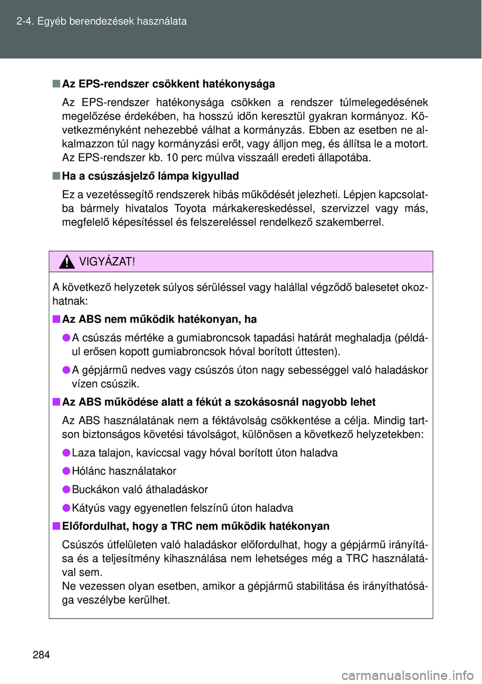 TOYOTA VERSO 2015 Kezelési útmutató (in Hungarian) 284
2-4. Egyéb berendezések használata
Az EPS-rendszer csökkent hatékonysága
Az EPS-rendszer hatékonysága csökken a rendszer túlmelegedé\
sének
megel őzése érdekében, ha hosszú id TOYOTA VERSO 2015 Kezelési útmutató (in Hungarian) 284
2-4. Egyéb berendezések használata
Az EPS-rendszer csökkent hatékonysága
Az EPS-rendszer hatékonysága csökken a rendszer túlmelegedé\
sének
megel őzése érdekében, ha hosszú id
