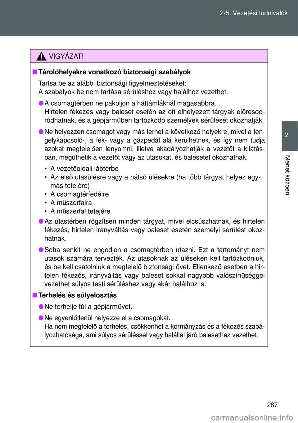 TOYOTA VERSO 2015 Kezelési útmutató (in Hungarian) 287
2-5. Vezetési tudnivalók
2
Menet közben
VIGYÁZAT!
Tárolóhelyekre vonatkozó biztonsági szabályok
Tartsa be az alábbi biztonsági figyelmeztetéseket:
A szabályok be nem tartása sér TOYOTA VERSO 2015 Kezelési útmutató (in Hungarian) 287
2-5. Vezetési tudnivalók
2
Menet közben
VIGYÁZAT!
Tárolóhelyekre vonatkozó biztonsági szabályok
Tartsa be az alábbi biztonsági figyelmeztetéseket:
A szabályok be nem tartása sér