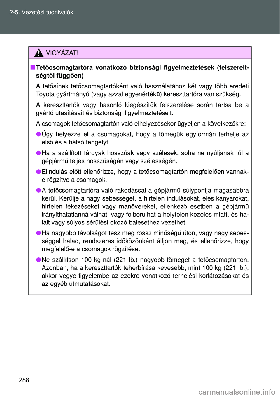 TOYOTA VERSO 2015 Kezelési útmutató (in Hungarian) 288
2-5. Vezetési tudnivalók
VIGYÁZAT!
Te t őcsomagtartóra vonatkozó biztonsági figyelmeztetések (felszerelt-
ségt ől függ ően)
A tet ősínek tet őcsomagtartóként való használat TOYOTA VERSO 2015 Kezelési útmutató (in Hungarian) 288
2-5. Vezetési tudnivalók
VIGYÁZAT!
Te t őcsomagtartóra vonatkozó biztonsági figyelmeztetések (felszerelt-
ségt ől függ ően)
A tet ősínek tet őcsomagtartóként való használat