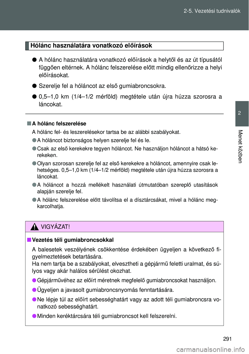 TOYOTA VERSO 2015  Kezelési útmutató (in Hungarian) 291
2-5. Vezetési tudnivalók
2
Menet közben
Hólánc használatára vonatkozó el
őírások
 A hólánc használatára vonatkozó el őírások a helytől és az út típusától
függő en elt