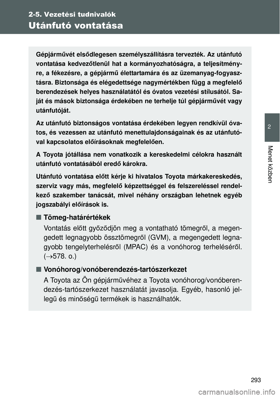 TOYOTA VERSO 2015  Kezelési útmutató (in Hungarian) 293
2-5. Vezetési tudnivalók
2
Menet közben
Utánfutó vontatása
Gépjárművét elsődlegesen személyszállításra tervezték. Az utánfutó
vontatása kedvezőtlenül hat a kormányozhatóság