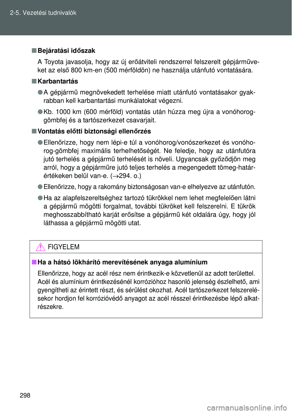 TOYOTA VERSO 2015  Kezelési útmutató (in Hungarian) 298
2-5. Vezetési tudnivalók

Bejáratási id őszak
A Toyota javasolja, hogy az új er őátviteli rendszerrel felszerelt gépjárm űve-
ket az els ő 800 km-en (500 mérföldön) ne használja