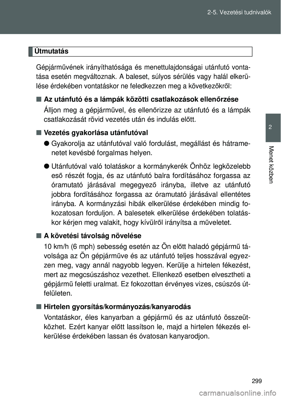 TOYOTA VERSO 2015  Kezelési útmutató (in Hungarian) 299
2-5. Vezetési tudnivalók
2
Menet közben
Útmutatás
Gépjárm
űvének irányíthatósága és mene ttulajdonságai utánfutó vonta-
tása esetén megváltoznak. A baleset,  súlyos sérülés
