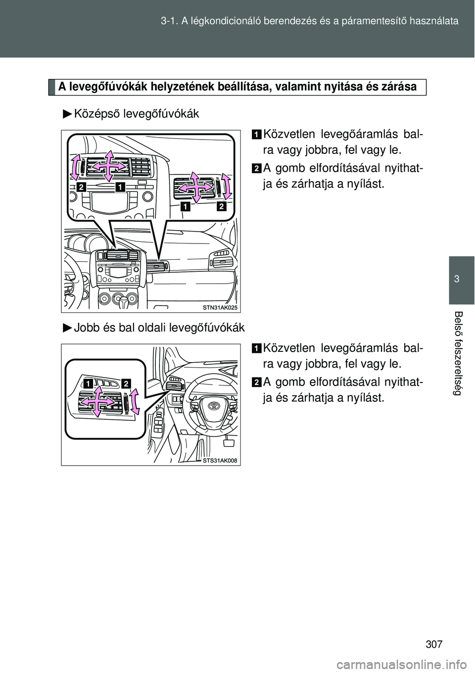 TOYOTA VERSO 2015 Kezelési útmutató (in Hungarian) 307
3-1. A légkondicionáló berendezés és a páramentesít\
ő használata
3
Bels ő felszereltség
A leveg őfúvókák helyzetének beállítása, valamint nyitása és zárása
Középső lev TOYOTA VERSO 2015 Kezelési útmutató (in Hungarian) 307
3-1. A légkondicionáló berendezés és a páramentesít\
ő használata
3
Bels ő felszereltség
A leveg őfúvókák helyzetének beállítása, valamint nyitása és zárása
Középső lev