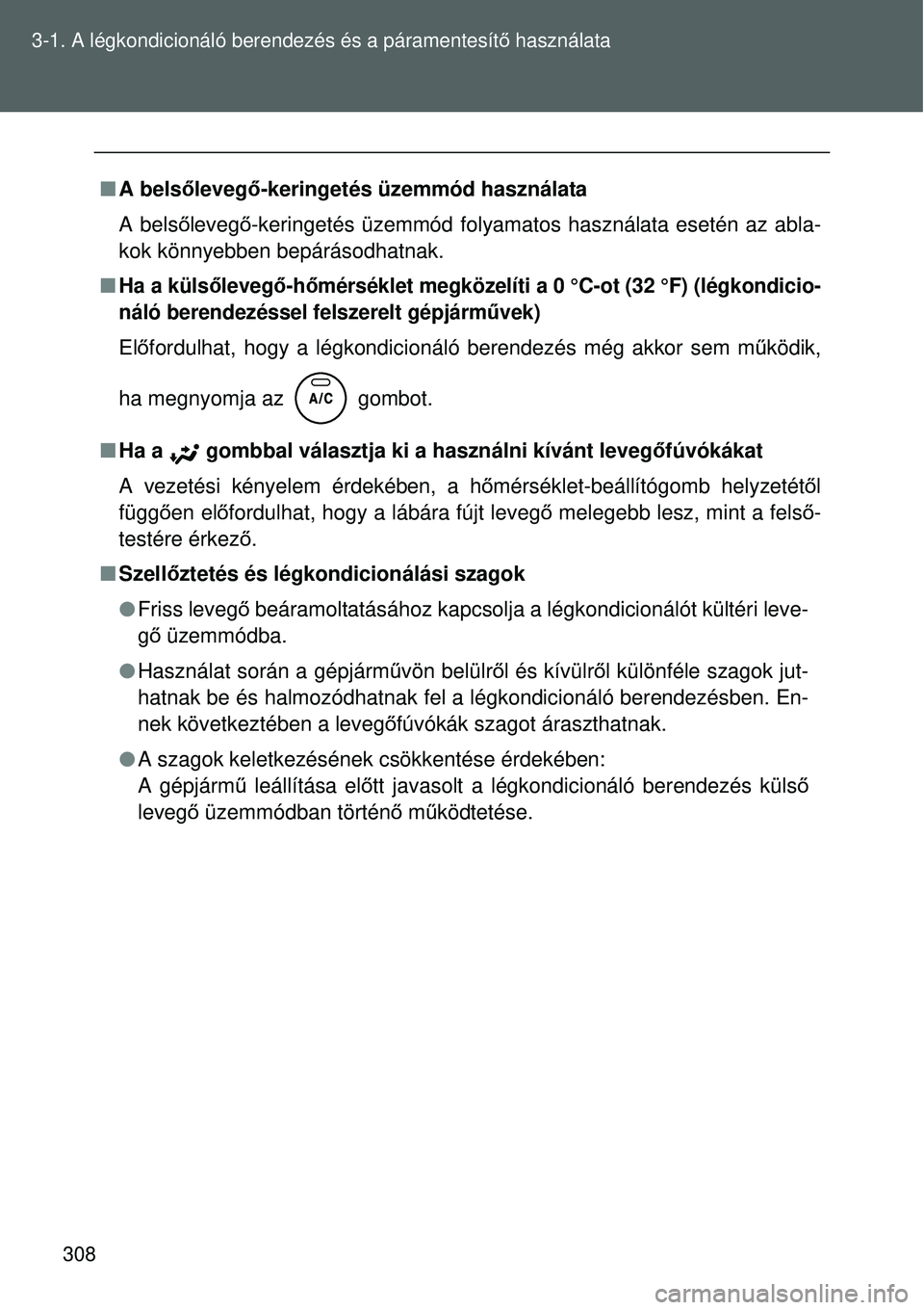 TOYOTA VERSO 2015 Kezelési útmutató (in Hungarian) 308
3-1. A légkondicionáló be
rendezés és a páramentesítő használata
A bels őleveg ő-keringetés üzemmód használata
A bels őleveg ő-keringetés üzemmód folyamatos használata ese TOYOTA VERSO 2015 Kezelési útmutató (in Hungarian) 308
3-1. A légkondicionáló be
rendezés és a páramentesítő használata
A bels őleveg ő-keringetés üzemmód használata
A bels őleveg ő-keringetés üzemmód folyamatos használata ese