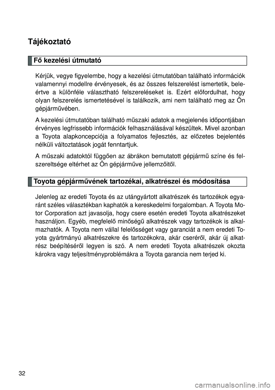 TOYOTA VERSO 2015  Kezelési útmutató (in Hungarian) 32
Tájékoztató
Fő kezelési útmutató
Kérjük, vegye figyelembe, hogy a kezelési útmutatóban található információk
valamennyi modellre érvényesek, és az összes felszerelést ismerteti