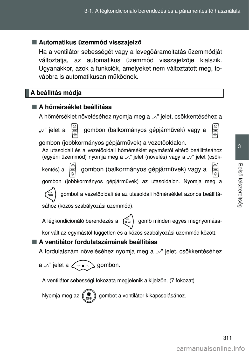 TOYOTA VERSO 2015 Kezelési útmutató (in Hungarian) 311
3-1. A légkondicionáló berendezés és a páramentesít\
ő használata
3
Bels ő felszereltség
Automatikus üzemmód visszajelz ő
Ha a ventilátor sebességét vagy a leveg őáramoltat TOYOTA VERSO 2015 Kezelési útmutató (in Hungarian) 311
3-1. A légkondicionáló berendezés és a páramentesít\
ő használata
3
Bels ő felszereltség
Automatikus üzemmód visszajelz ő
Ha a ventilátor sebességét vagy a leveg őáramoltat