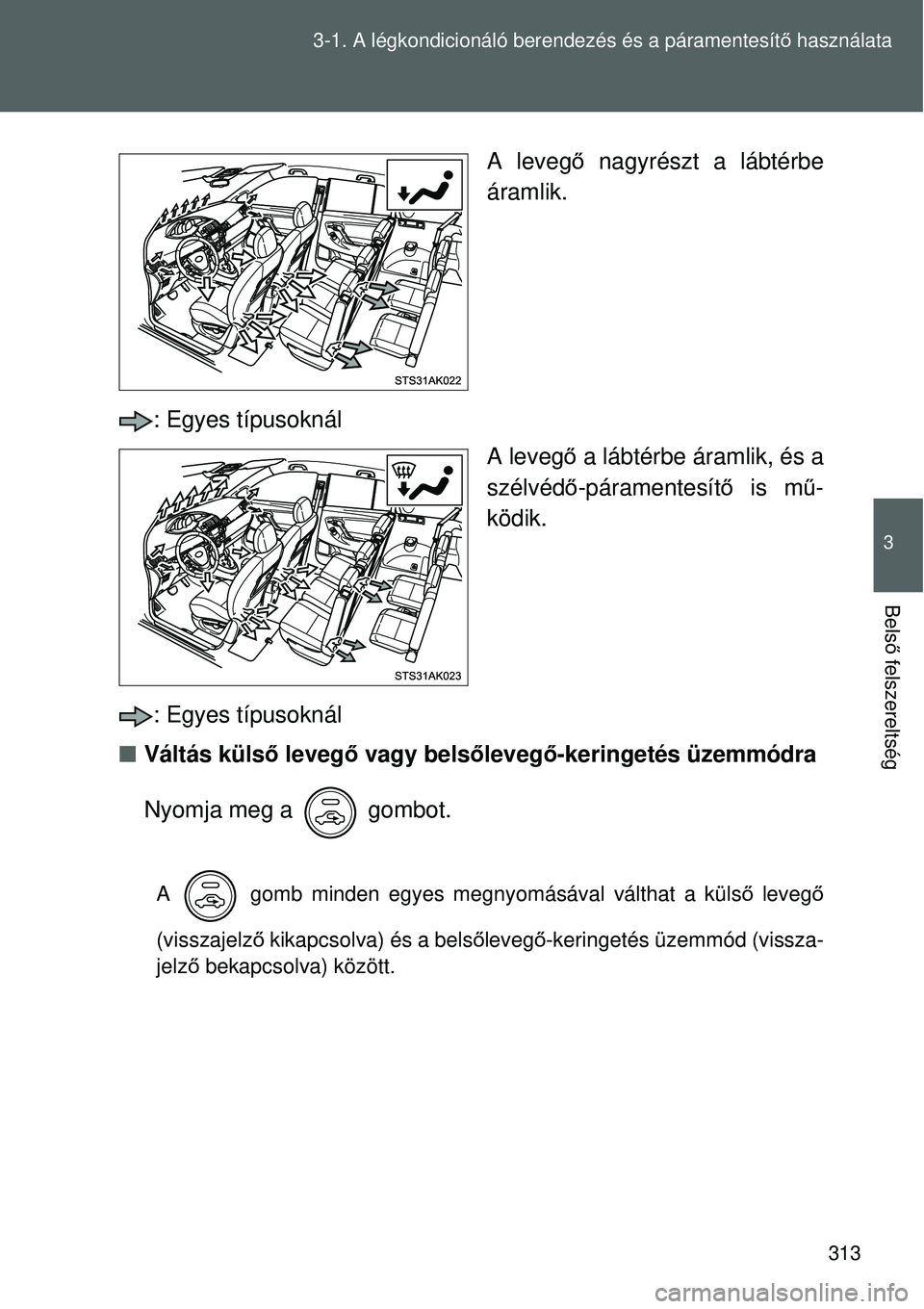 TOYOTA VERSO 2015 Kezelési útmutató (in Hungarian) 313
3-1. A légkondicionáló berendezés és a páramentesít\
ő használata
3
Bels ő felszereltség
A leveg ő nagyrészt a lábtérbe
áramlik.
: Egyes típusoknál A levegő a lábtérbe áraml TOYOTA VERSO 2015 Kezelési útmutató (in Hungarian) 313
3-1. A légkondicionáló berendezés és a páramentesít\
ő használata
3
Bels ő felszereltség
A leveg ő nagyrészt a lábtérbe
áramlik.
: Egyes típusoknál A levegő a lábtérbe áraml