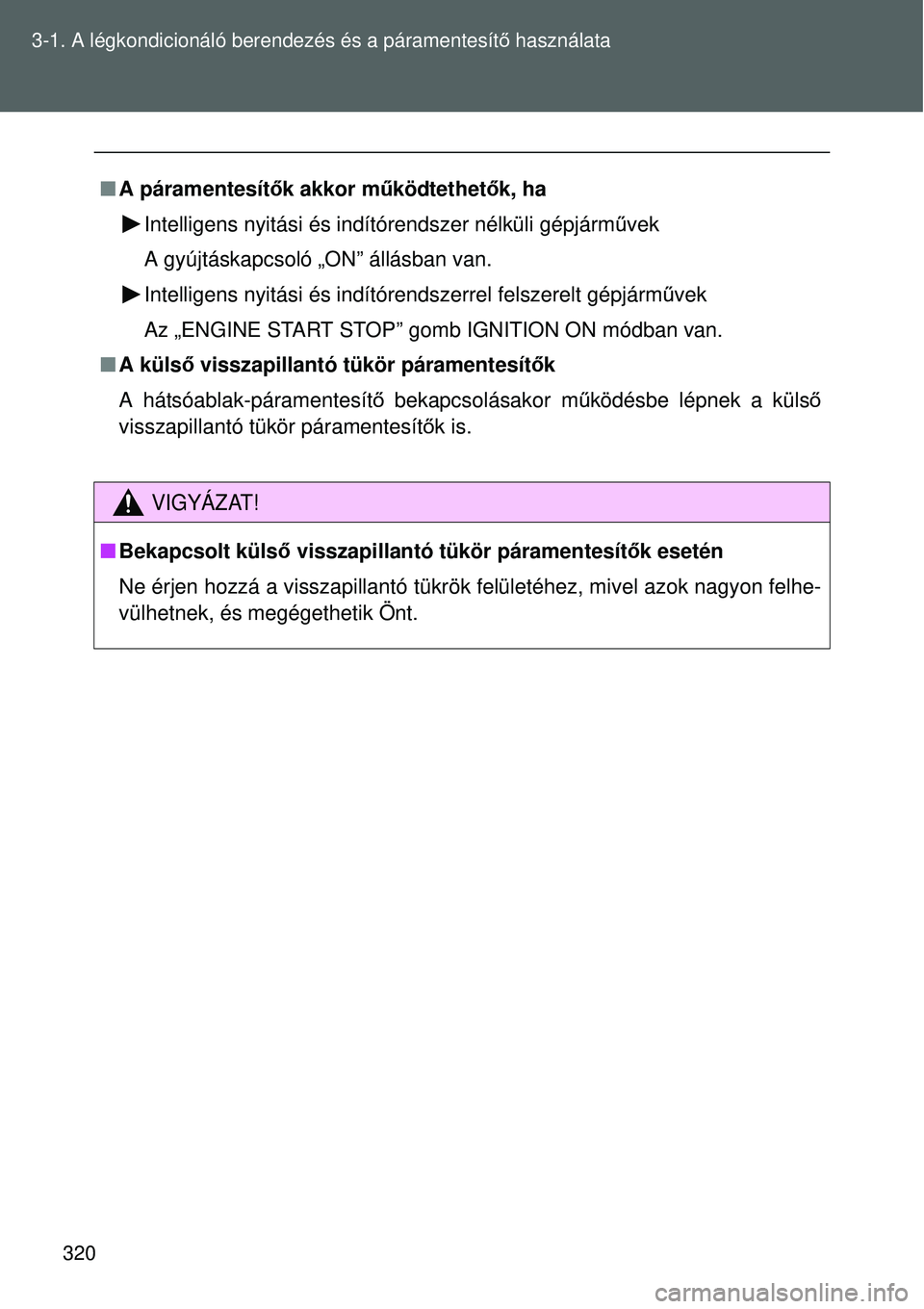 TOYOTA VERSO 2015 Kezelési útmutató (in Hungarian) 320
3-1. A légkondicionáló be
rendezés és a páramentesítő használata
A páramentesít ők akkor működtethet ők, ha
Intelligens nyitási és indítórendszer nélküli gépjá\
rm űvek TOYOTA VERSO 2015 Kezelési útmutató (in Hungarian) 320
3-1. A légkondicionáló be
rendezés és a páramentesítő használata
A páramentesít ők akkor működtethet ők, ha
Intelligens nyitási és indítórendszer nélküli gépjá\
rm űvek